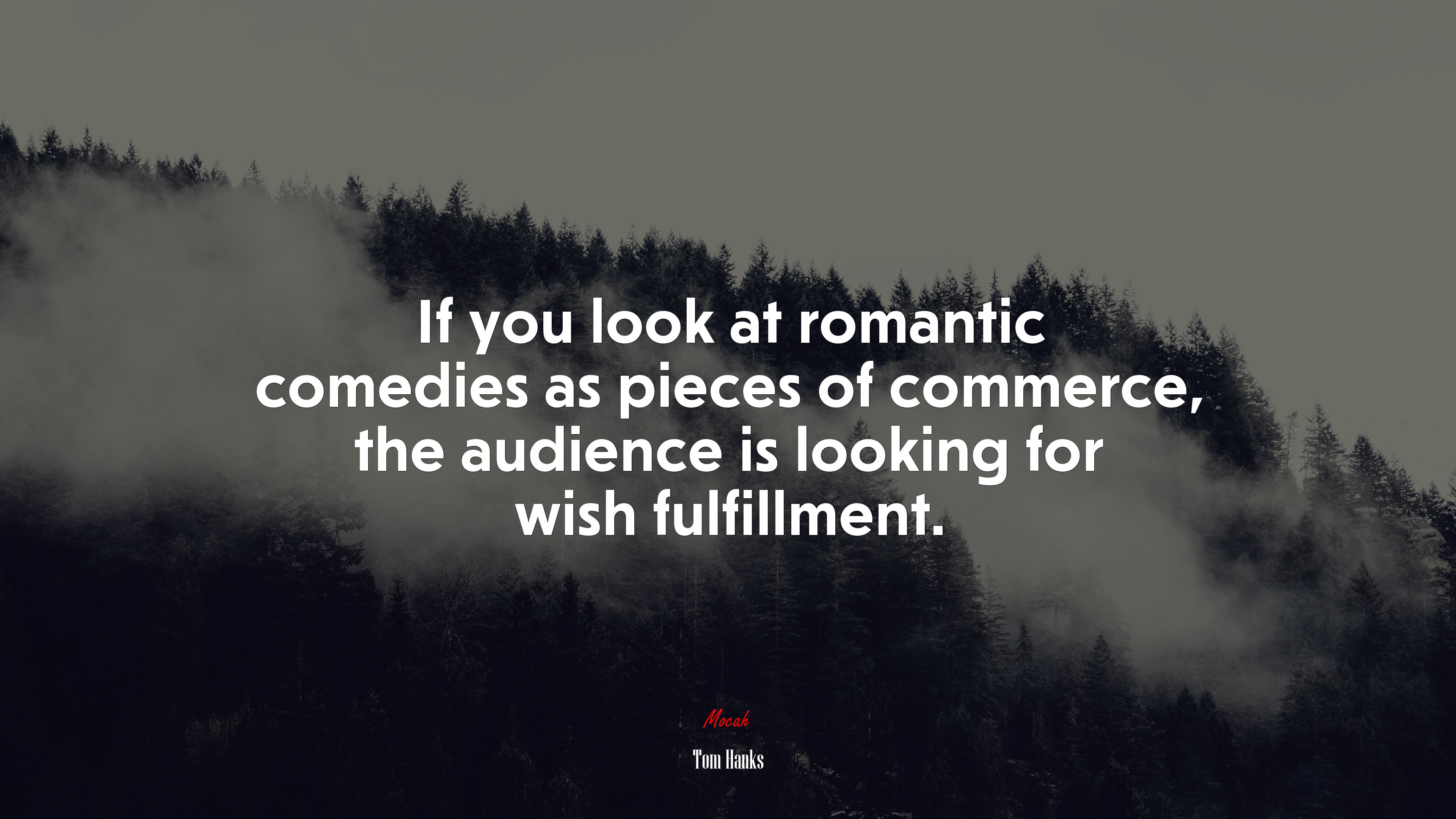 If you look at romantic comedies as pieces of commerce, the audience is looking for wish fulfillment. | Tom Hanks quote HD Wallpaper