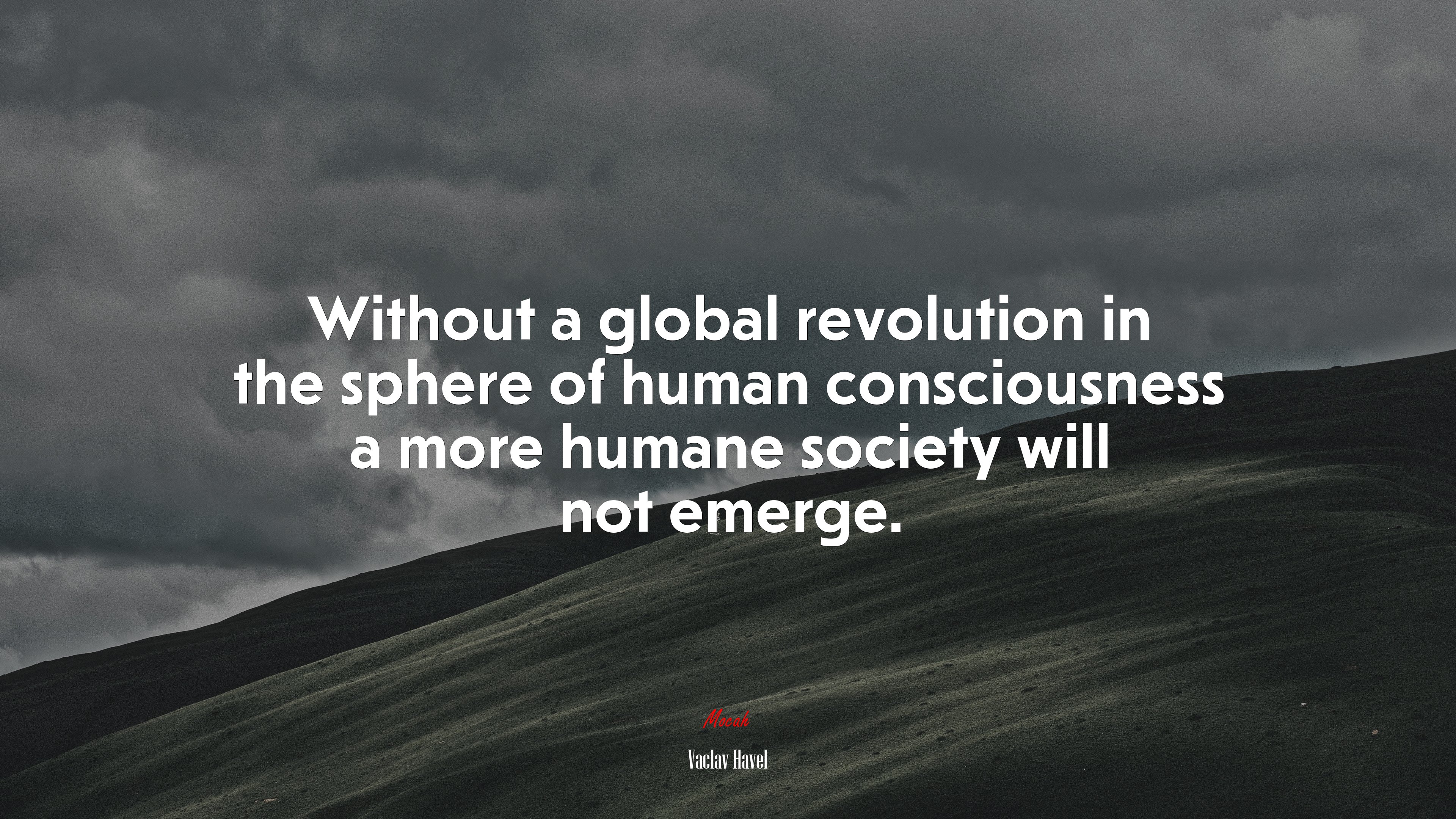 Without a global revolution in the sphere of human consciousness a more humane society will not emerge. | Václav Havel quote HD Wallpaper