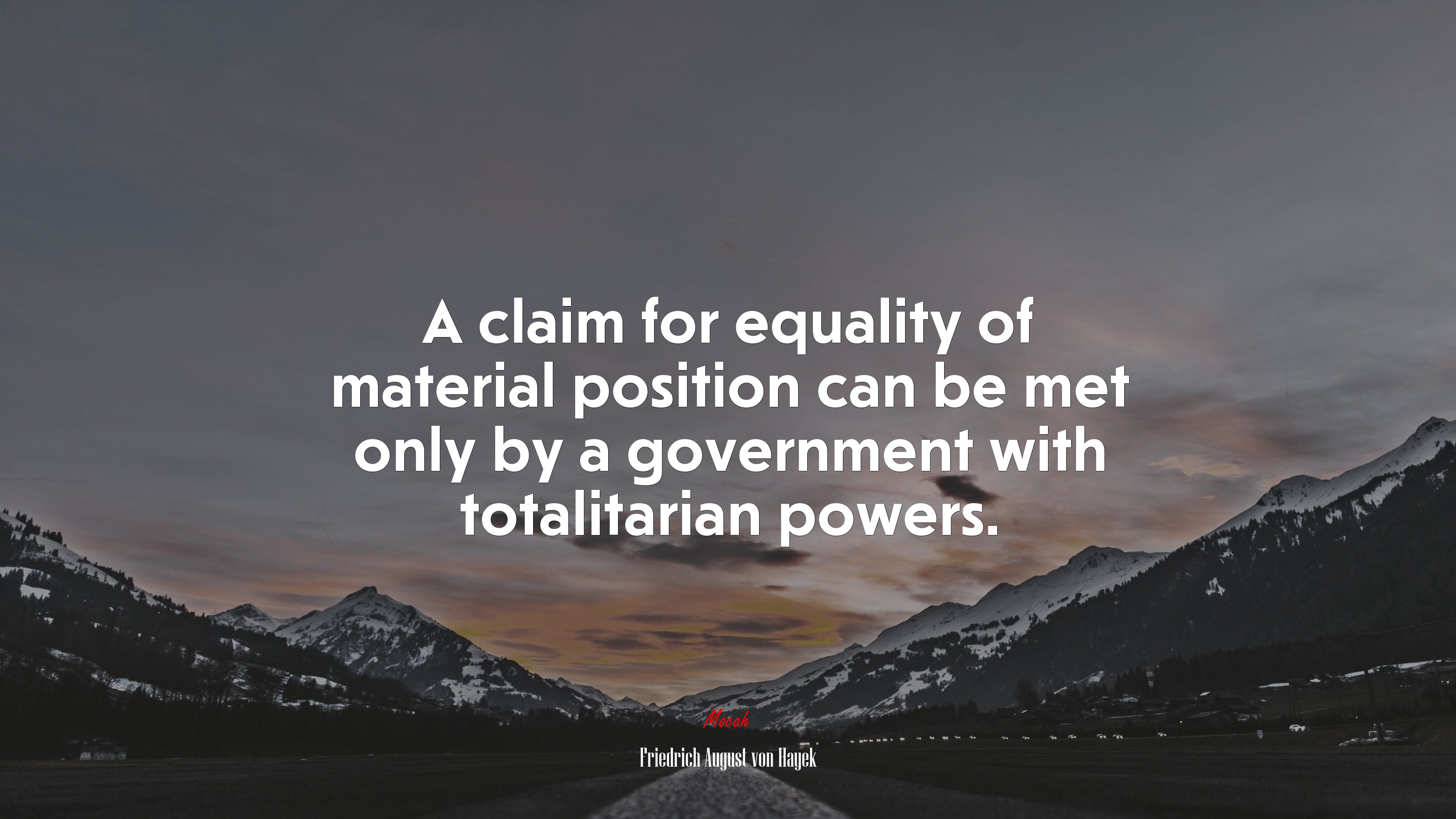 A claim for equality of material position can be met only by a government with totalitarian powers. | Friedrich August von Hayek quote HD Wallpaper