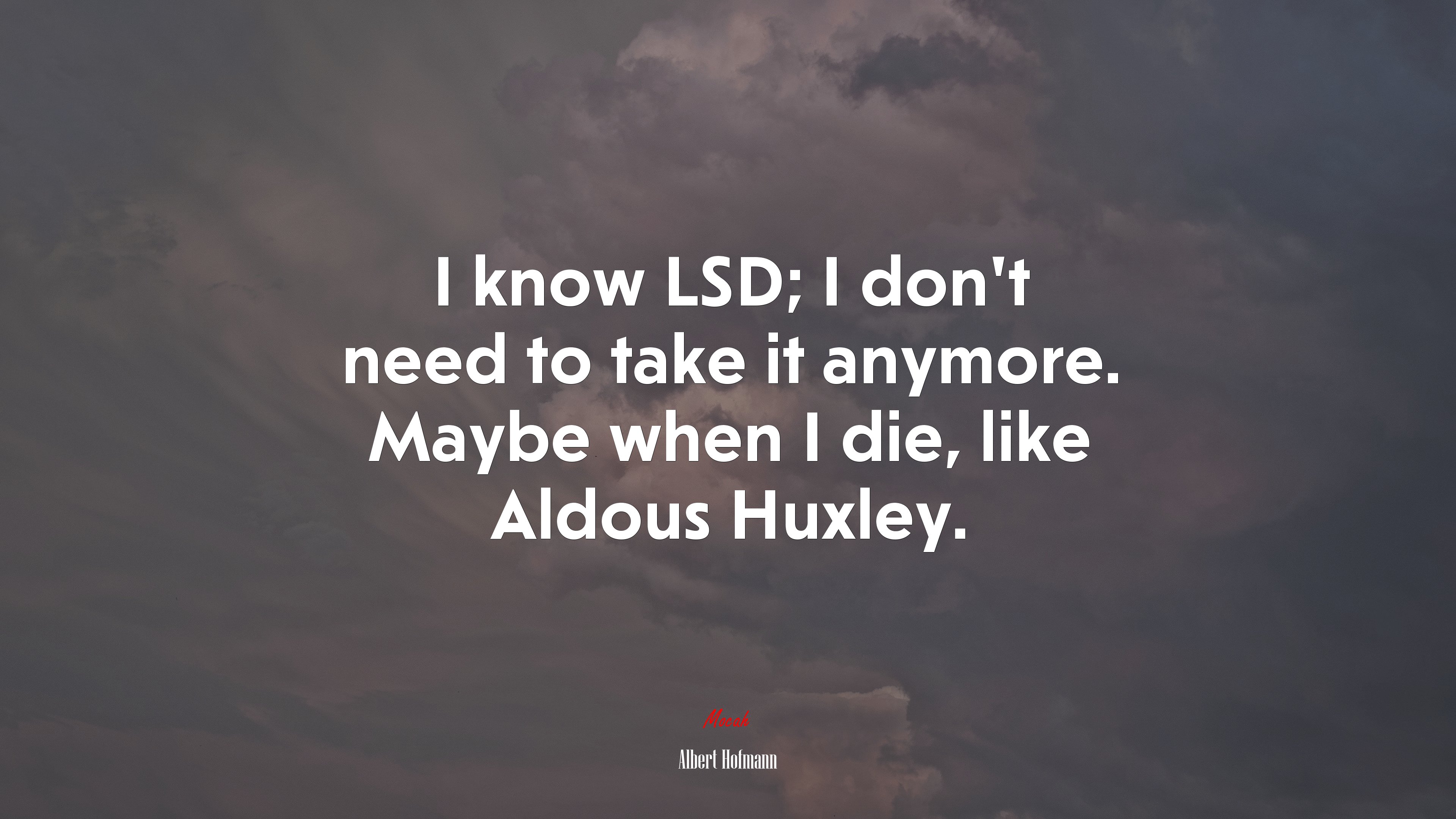 I know LSD; I don’t need to take it anymore. Maybe when I die, like Aldous Huxley. | Albert Hofmann quote HD Wallpaper
