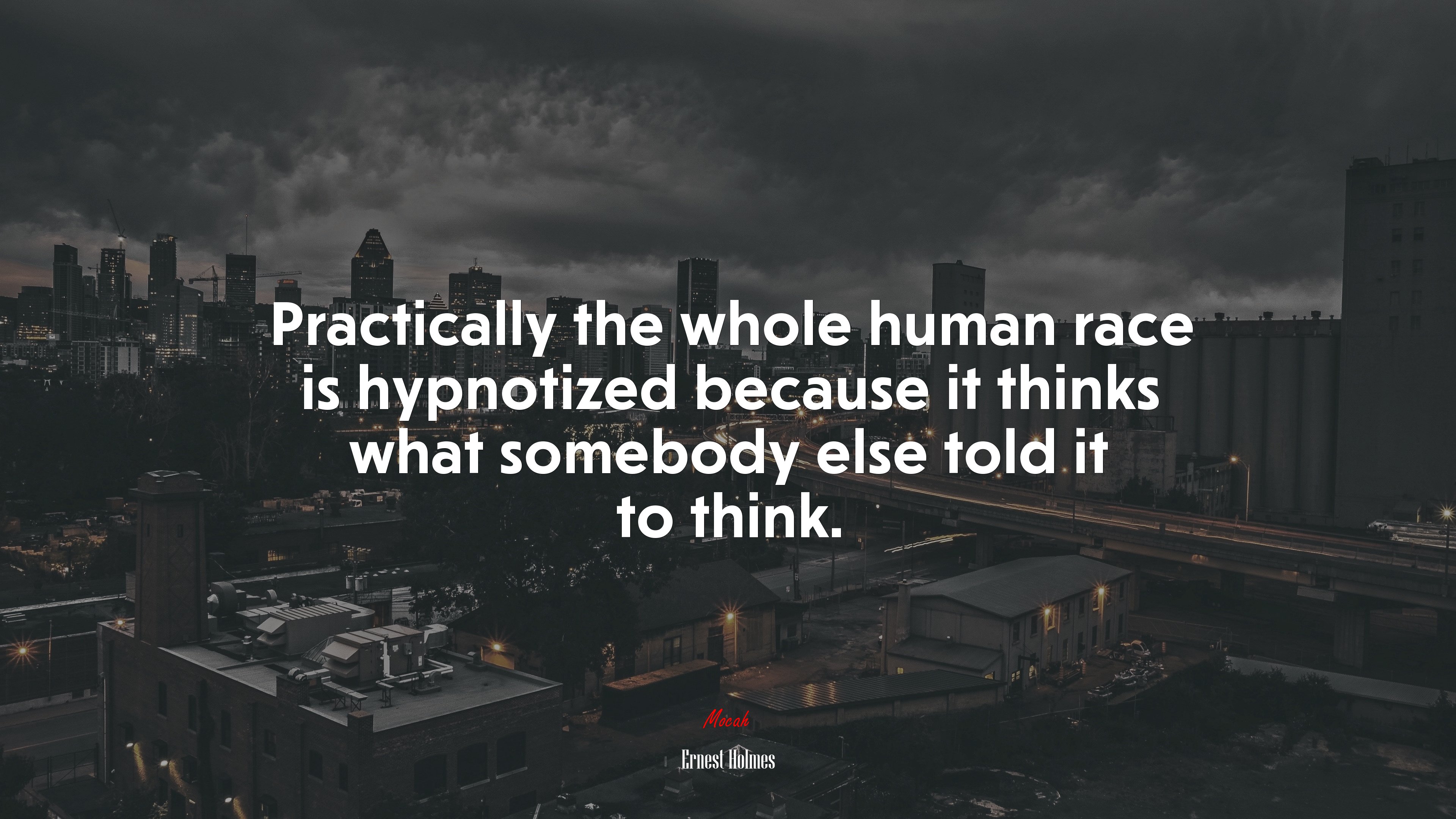Practically the whole human race is hypnotized because it thinks what somebody else told it to think. | Ernest Holmes quote HD Wallpaper