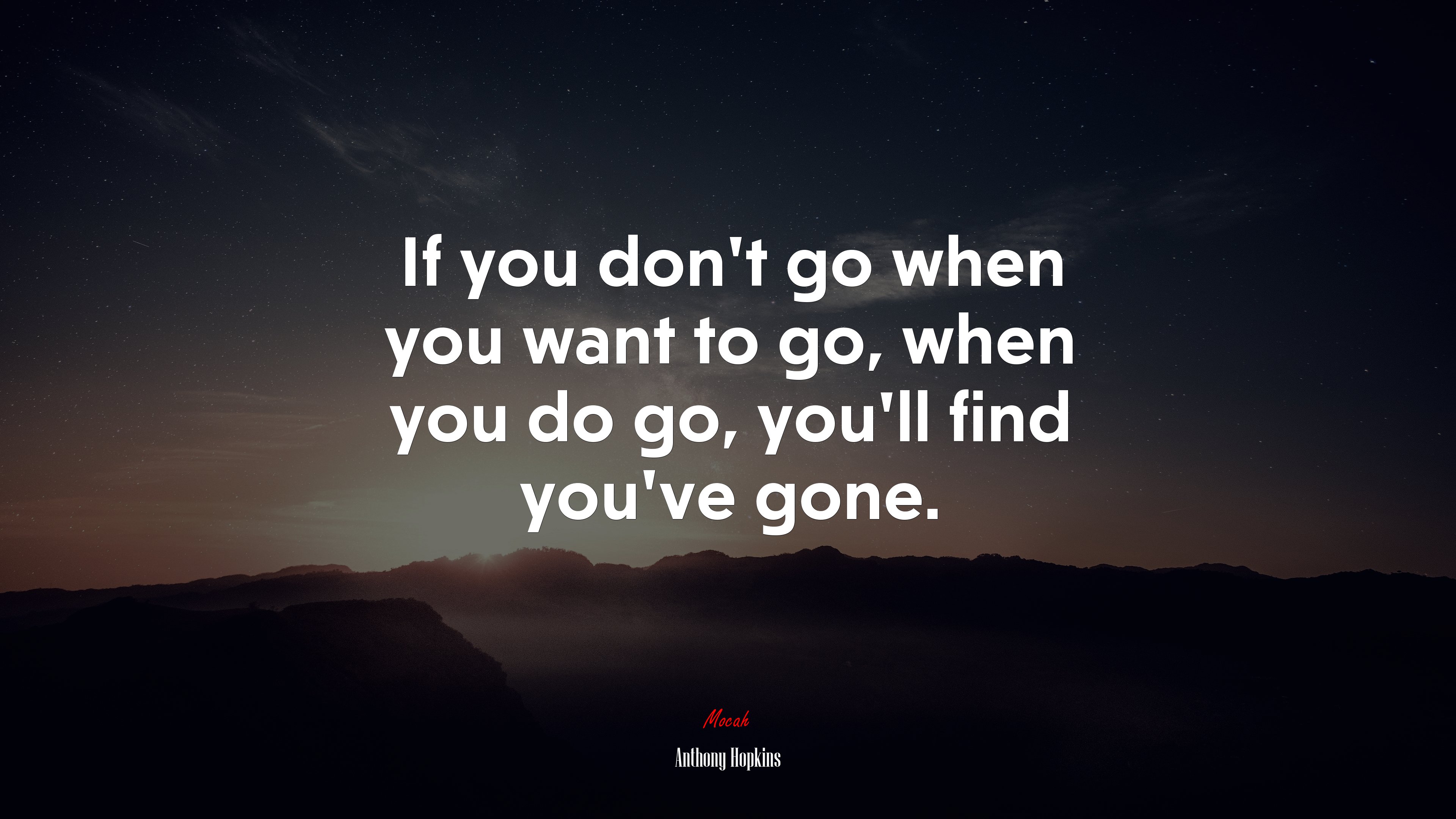 If you don’t go when you want to go, when you do go, you’ll find you’ve gone. | Anthony Hopkins quote HD Wallpaper