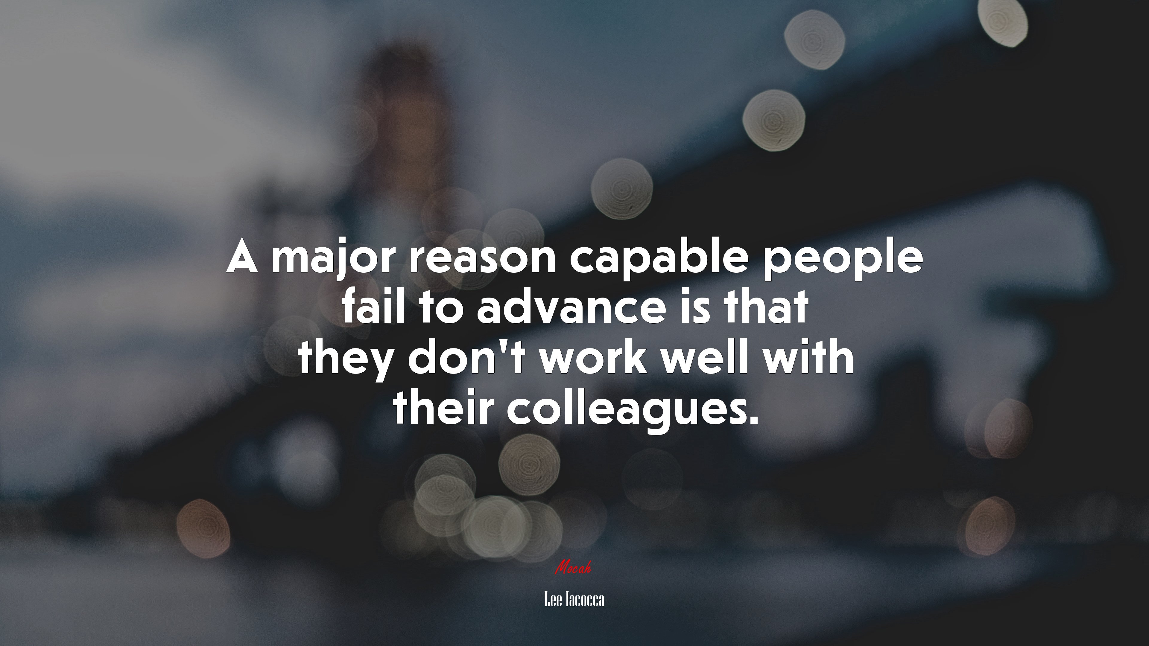 A major reason capable people fail to advance is that they don’t work well with their colleagues. | Lee Iacocca quote HD Wallpaper