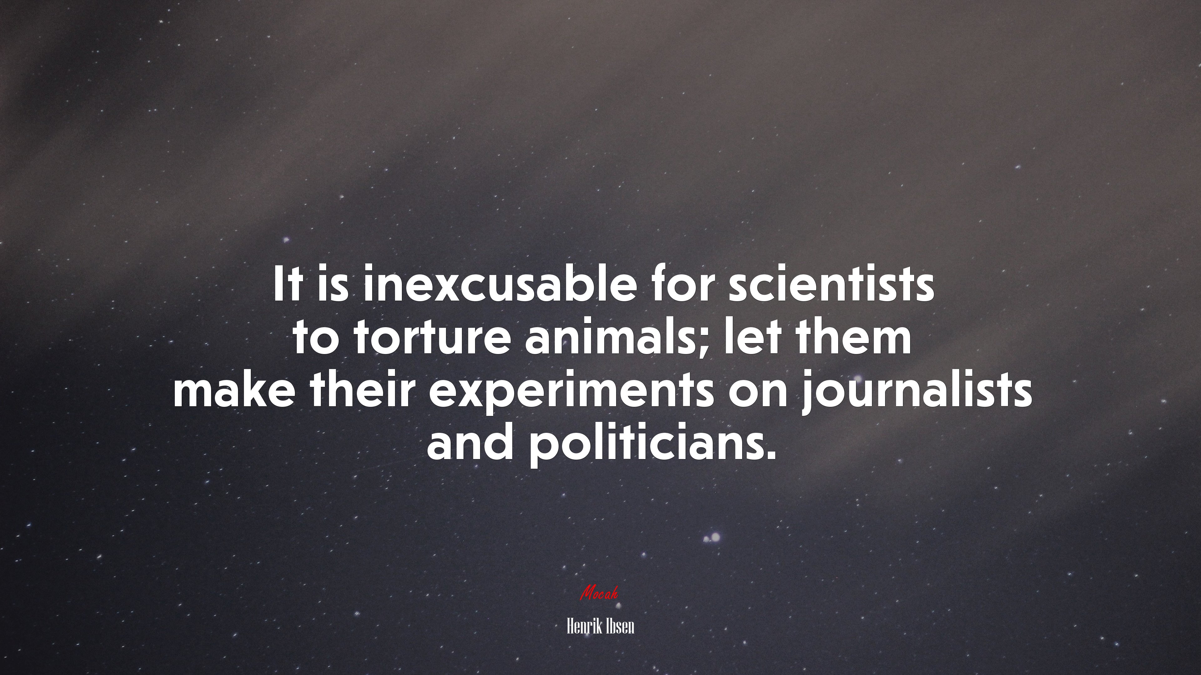 It is inexcusable for scientists to torture animals; let them make their experiments on journalists and politicians. | Henrik Ibsen quote HD Wallpaper