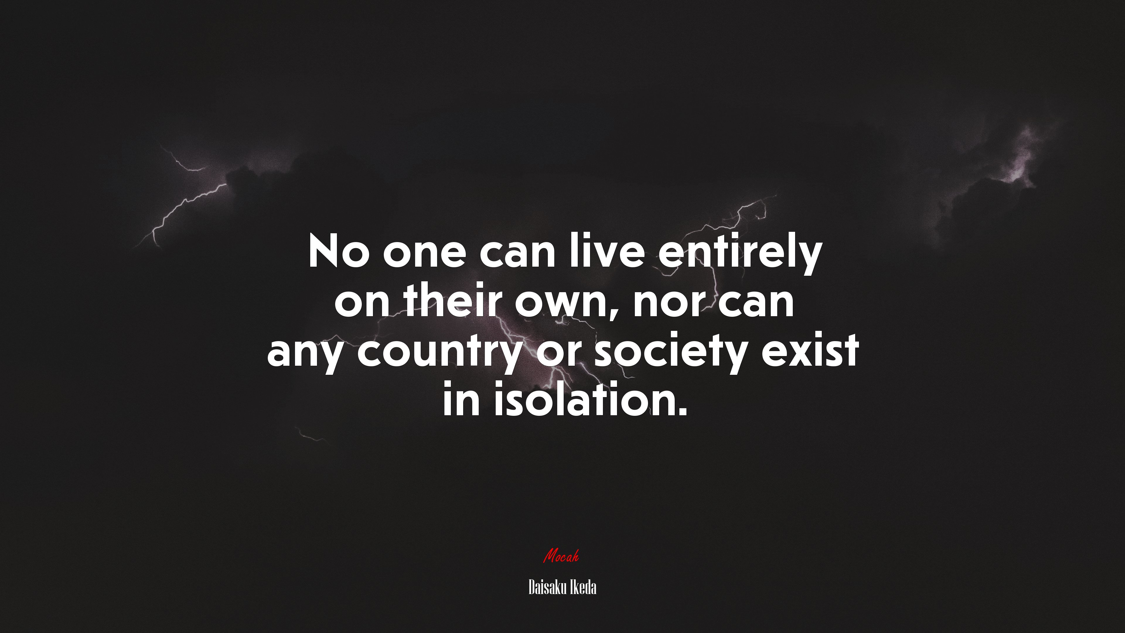 No one can live entirely on their own, nor can any country or society exist in isolation. | Daisaku Ikeda quote HD Wallpaper