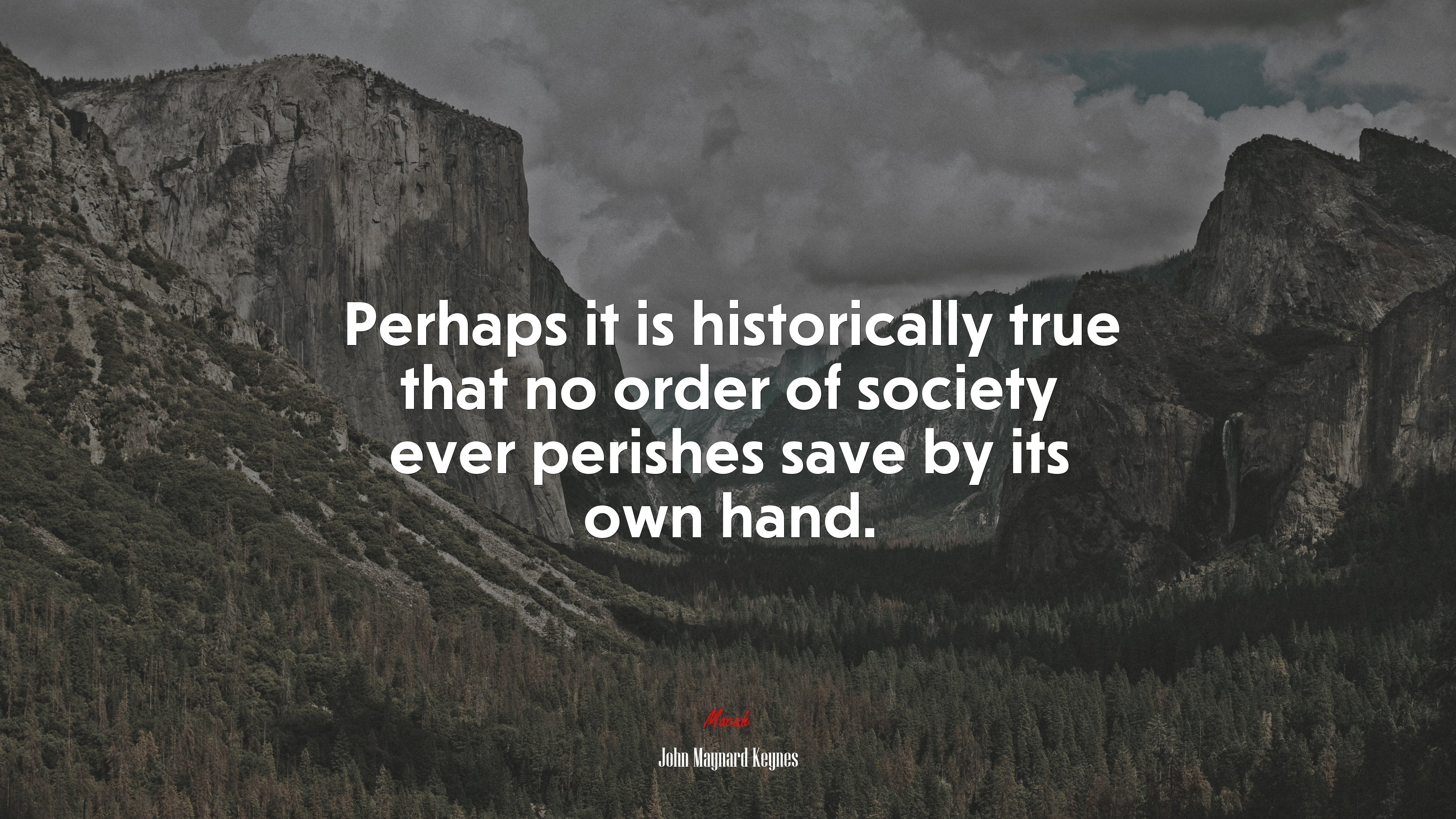 Perhaps it is historically true that no order of society ever perishes save by its own hand. | John Maynard Keynes quote HD Wallpaper