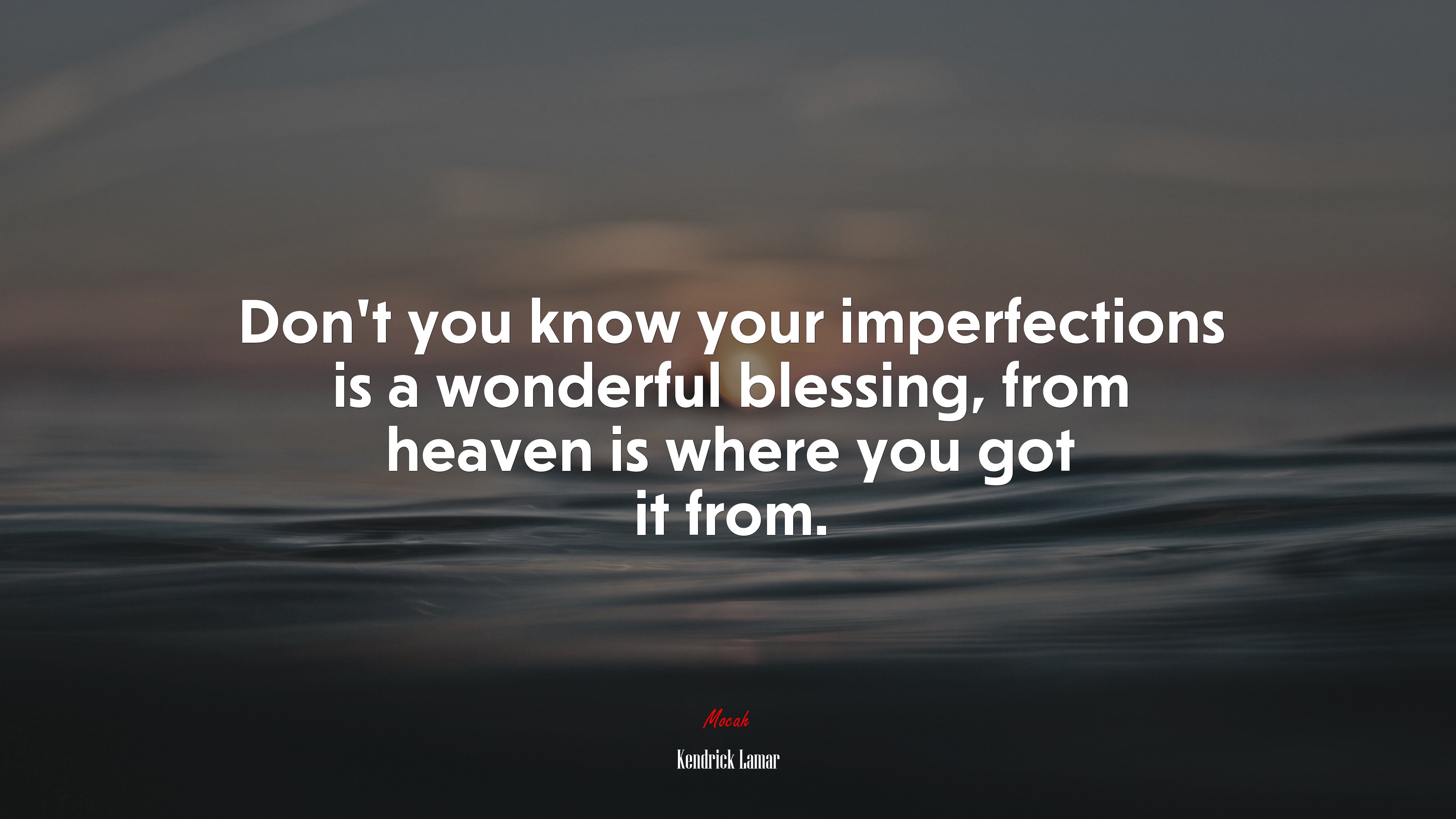 Don’t you know your imperfections is a wonderful blessing, from heaven is where you got it from. | Kendrick Lamar quote HD Wallpaper