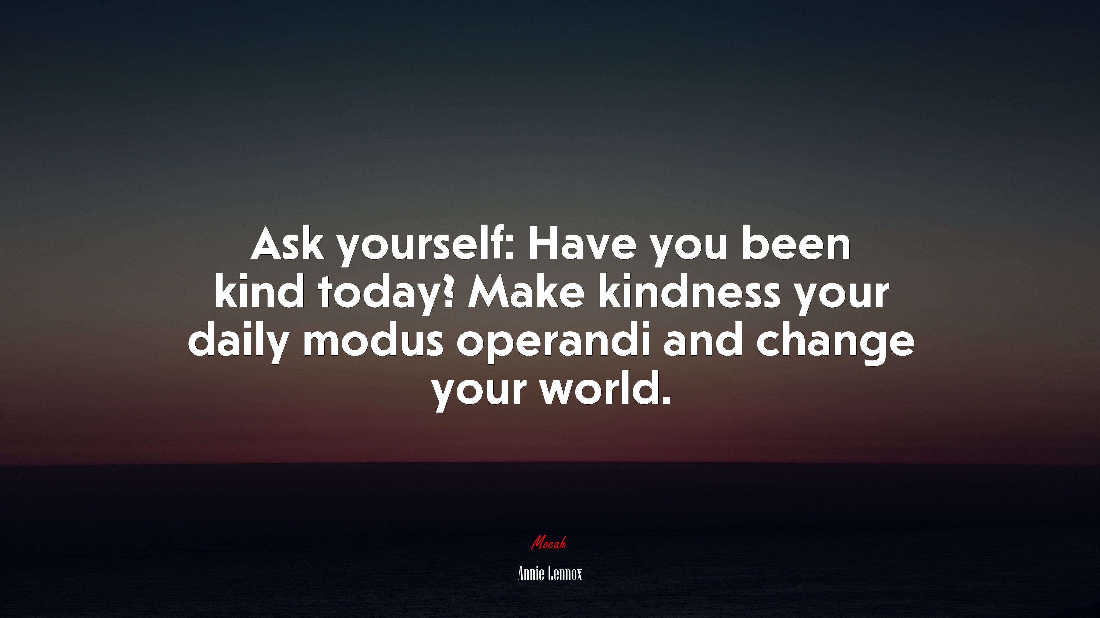 Ask yourself: Have you been kind today? Make kindness your daily modus operandi and change your world. | Annie Lennox quote HD Wallpaper