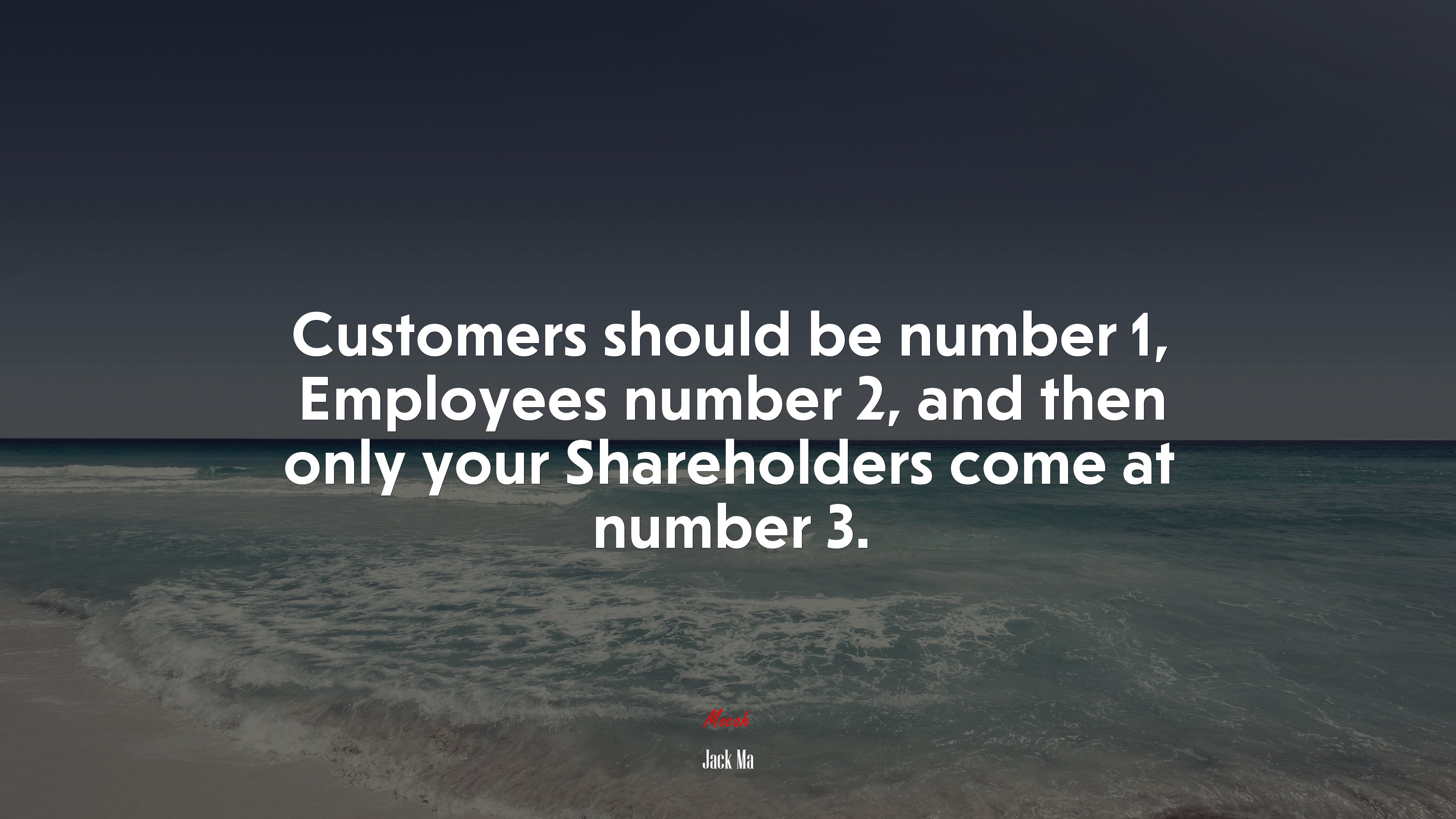 Customers should be number 1, Employees number 2, and then only your Shareholders come at number 3. | Jack Ma quote HD Wallpaper