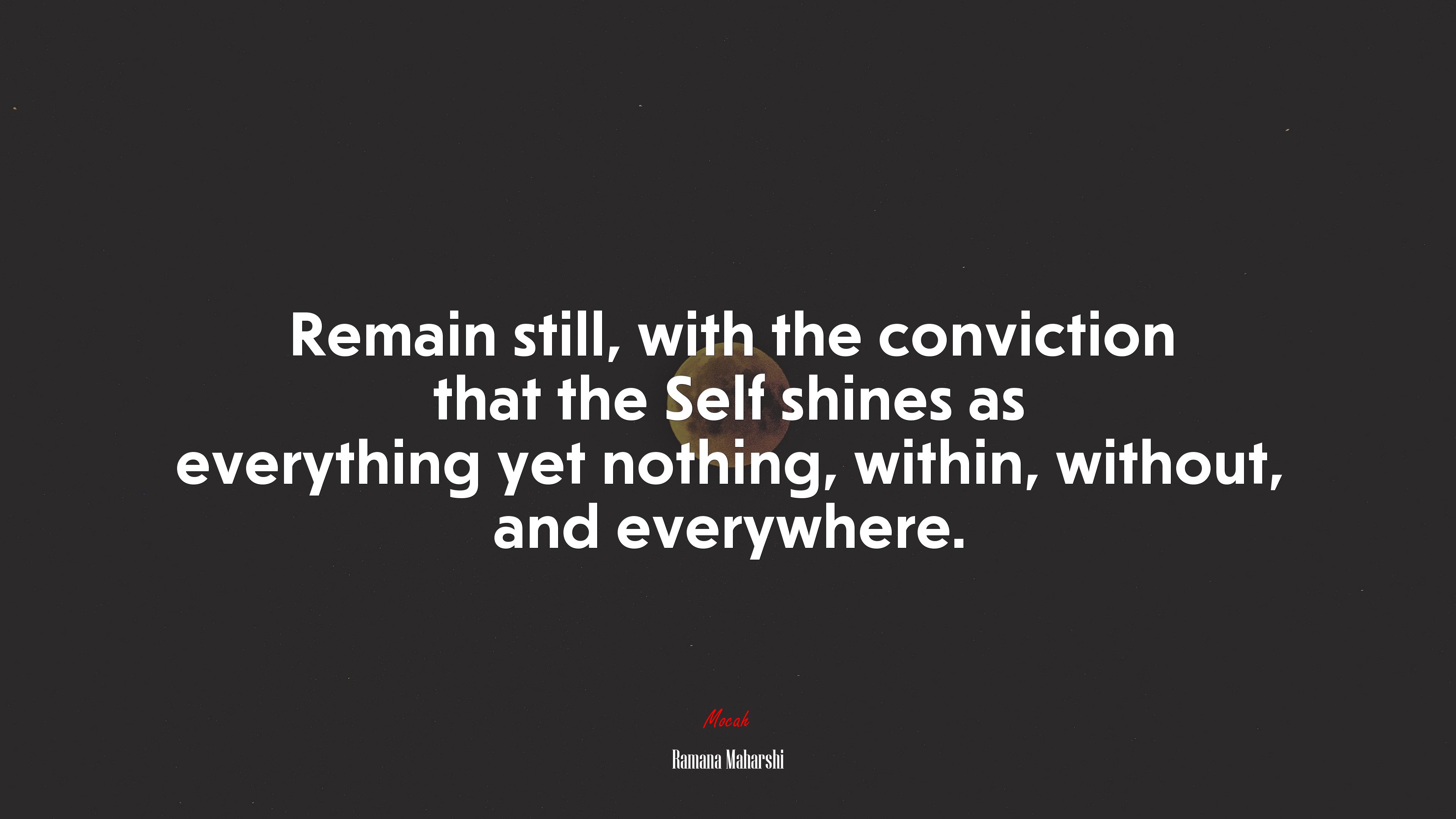 Remain still, with the conviction that the Self shines as everything yet nothing, within, without, and everywhere. | Ramana Maharshi quote HD Wallpaper