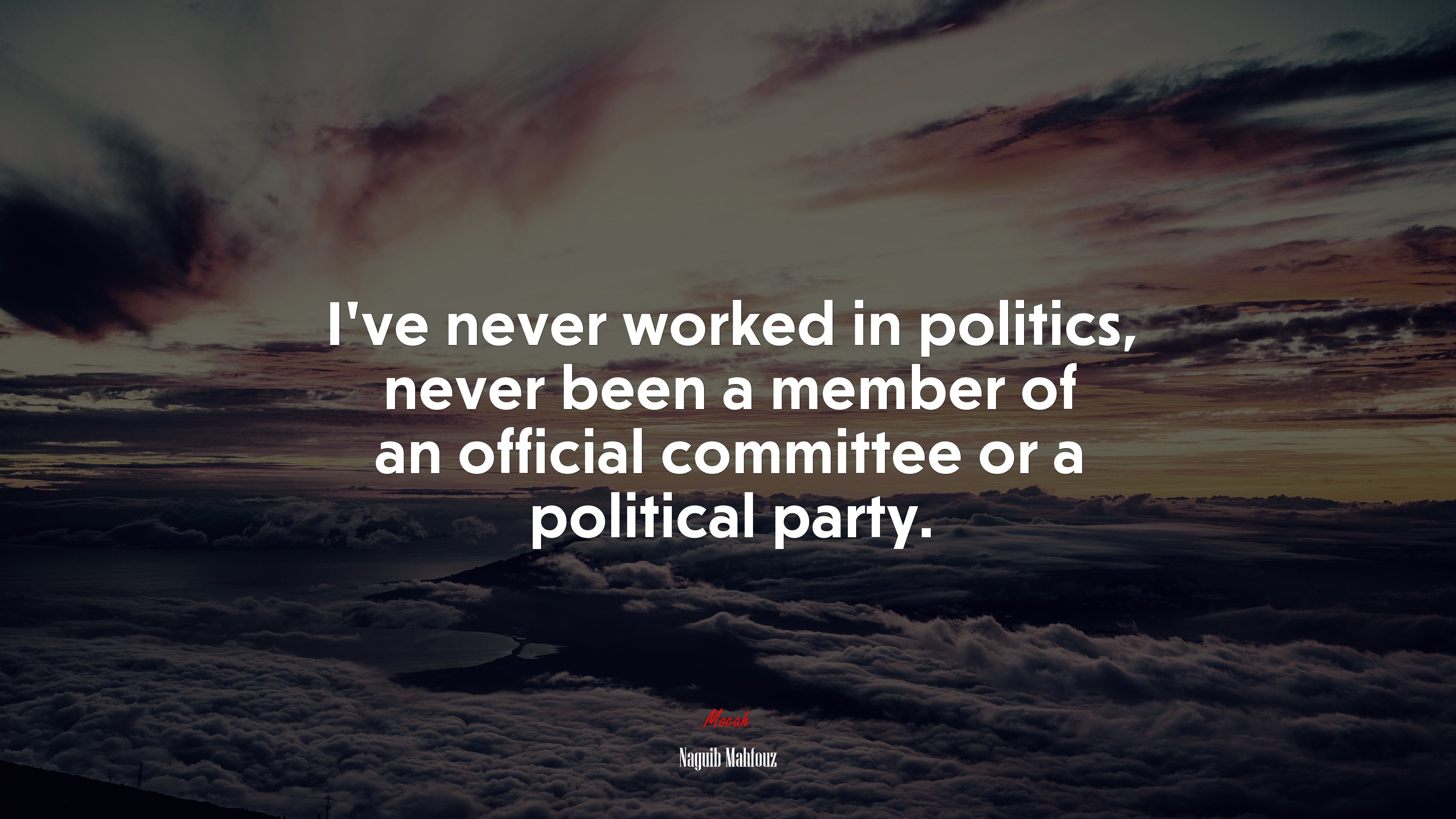 I’ve never worked in politics, never been a member of an official committee or a political party. | Naguib Mahfouz quote HD Wallpaper