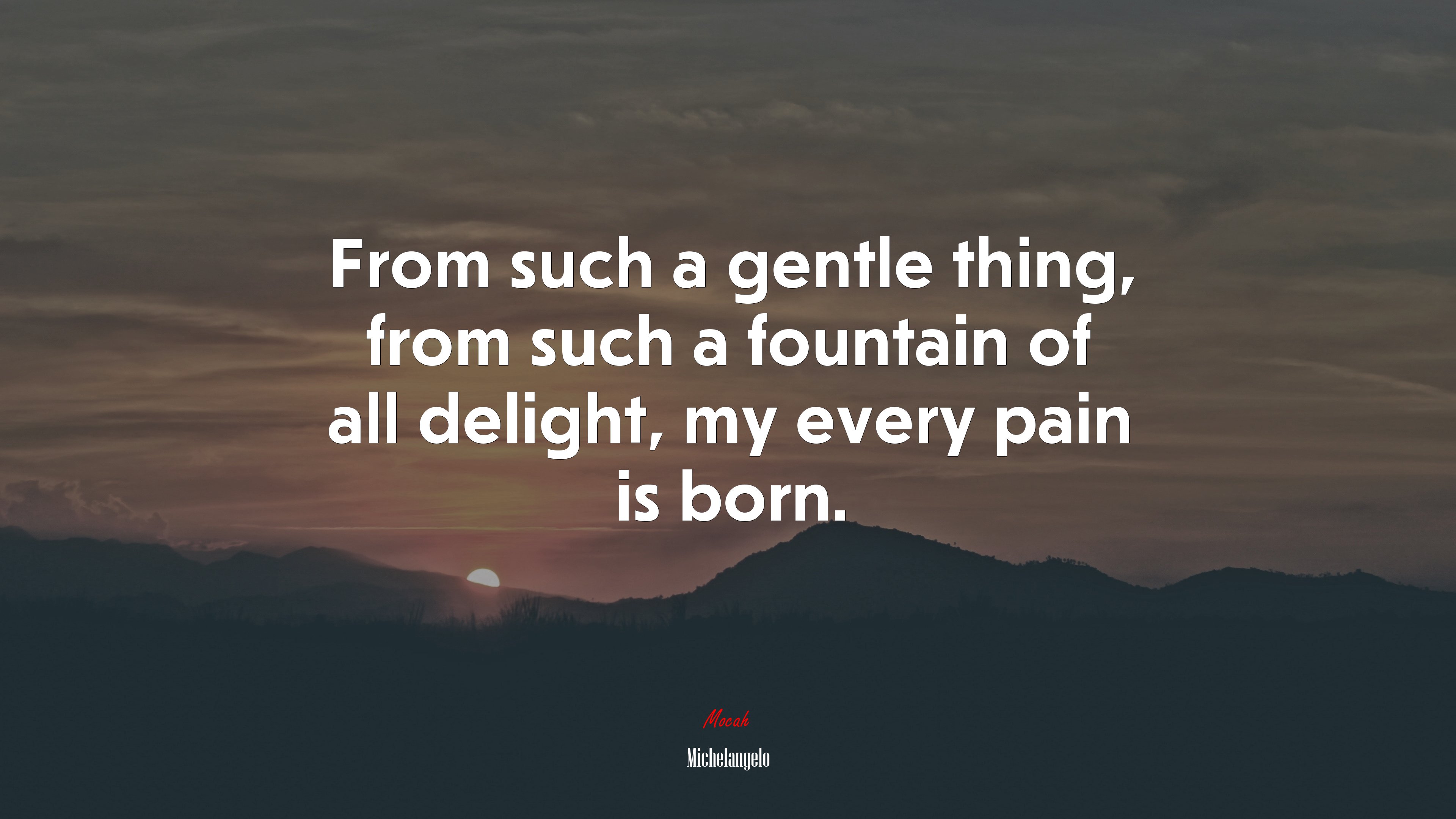 From such a gentle thing, from such a fountain of all delight, my every pain is born. | Michelangelo quote HD Wallpaper