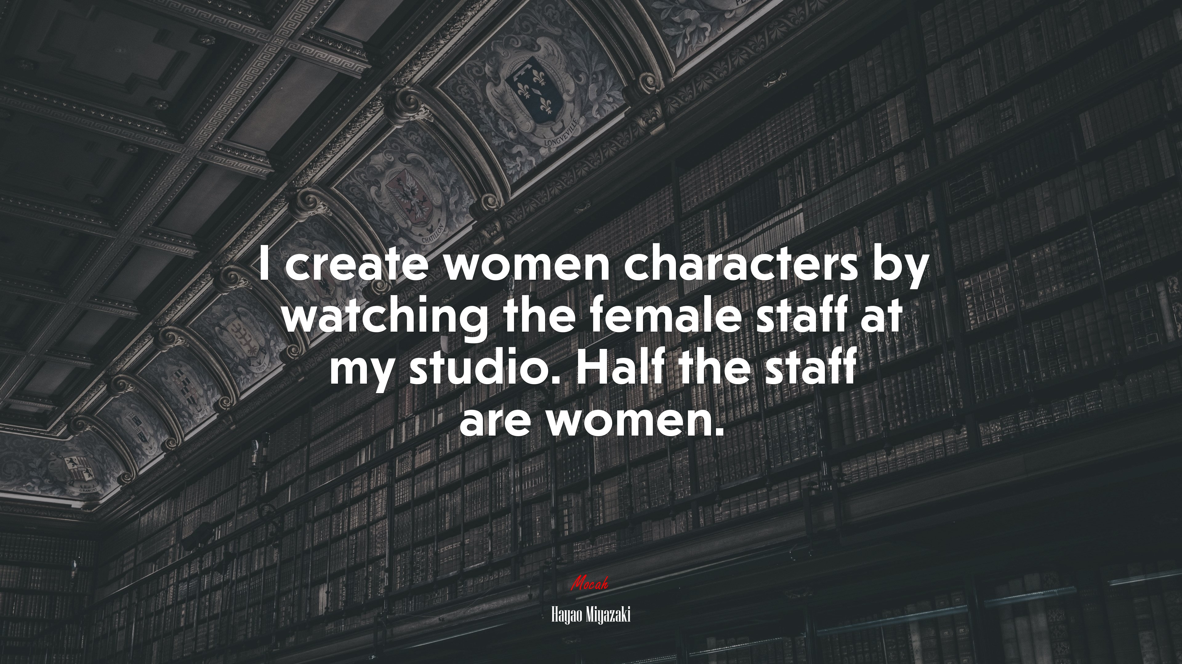 I create women characters by watching the female staff at my studio. Half the staff are women. | Hayao Miyazaki quote HD Wallpaper