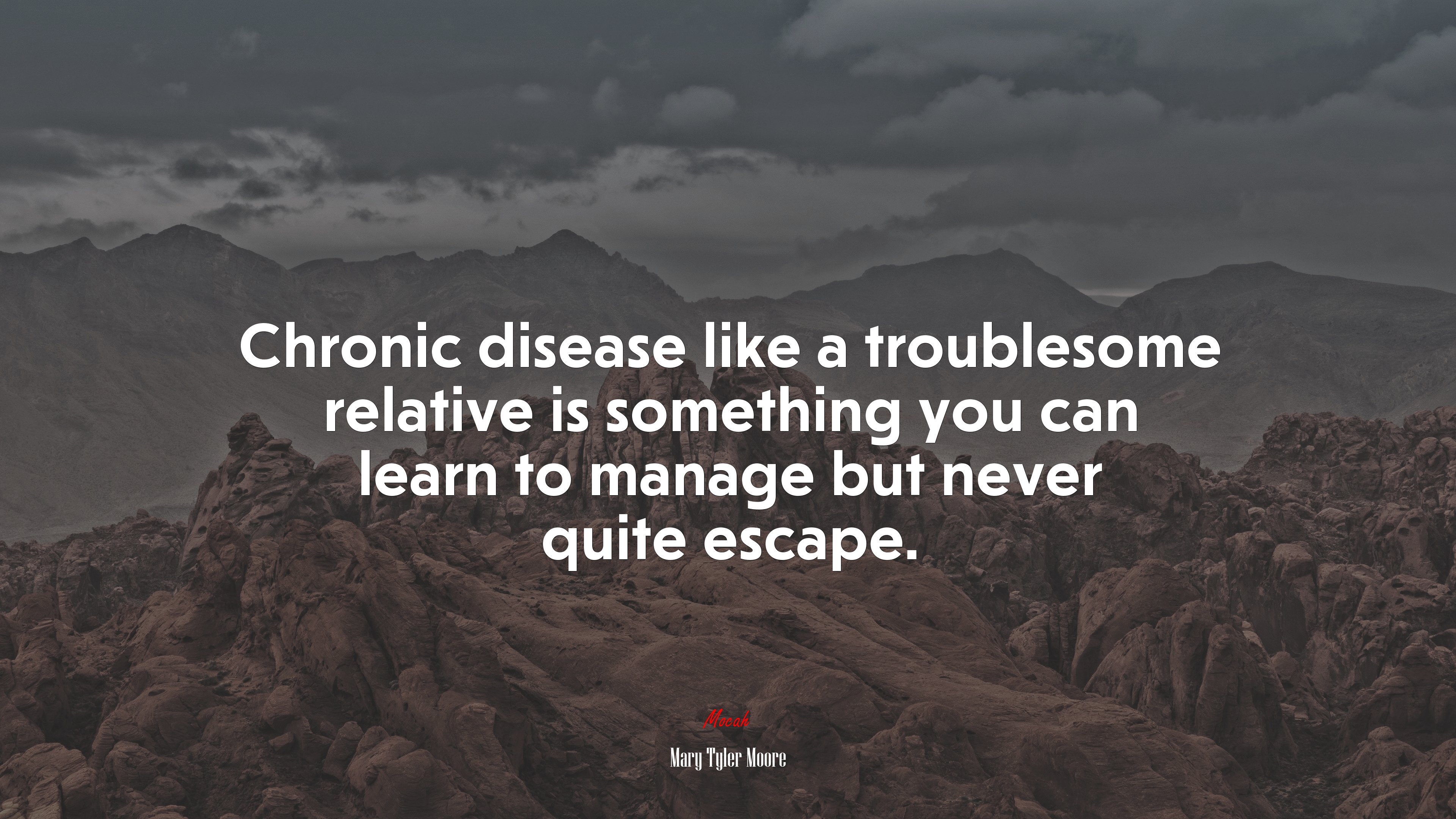 Chronic disease like a troublesome relative is something you can learn to manage but never quite escape. | Mary Tyler Moore quote HD Wallpaper