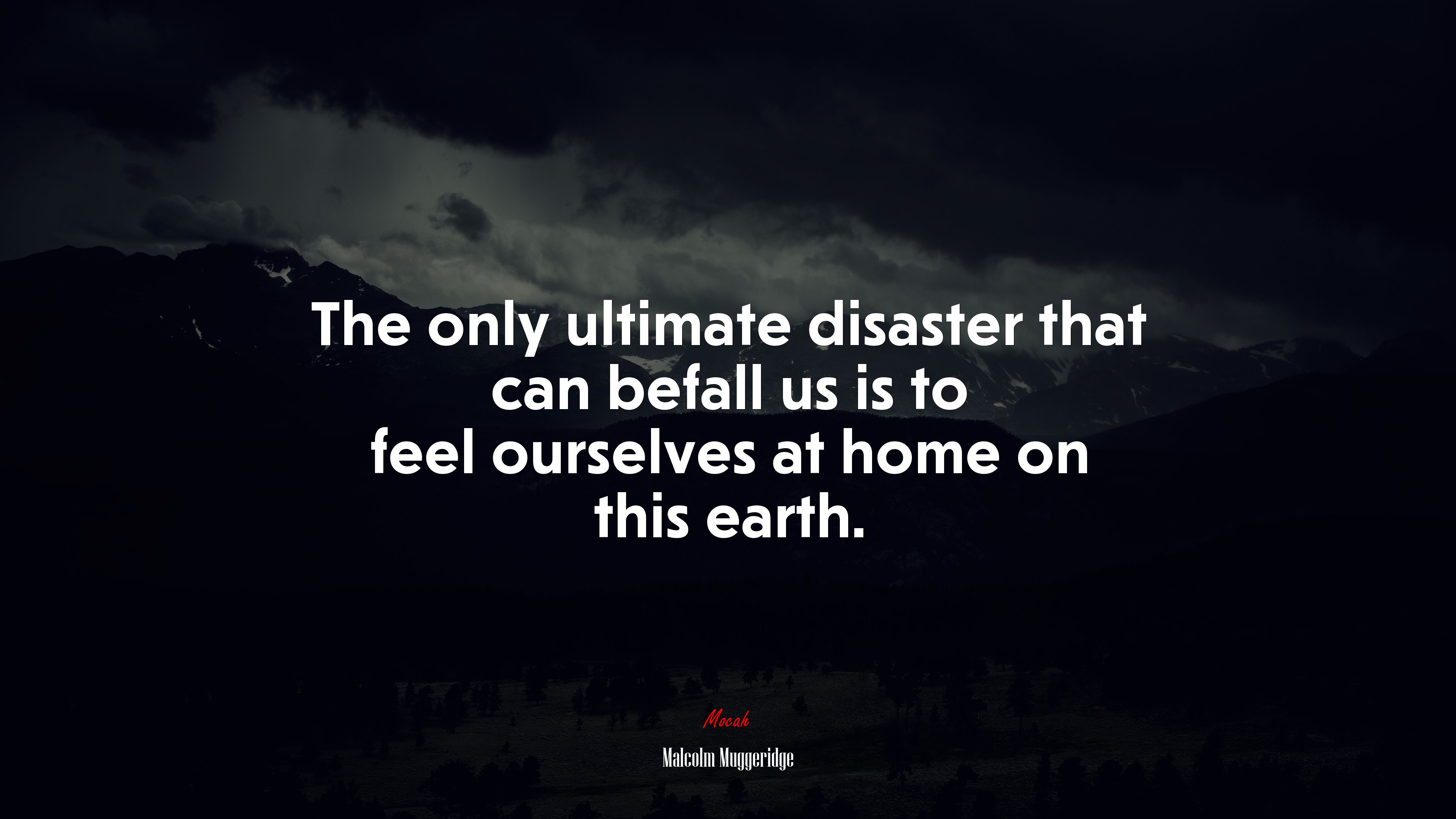 The only ultimate disaster that can befall us is to feel ourselves at home on this earth. | Malcolm Muggeridge quote HD Wallpaper