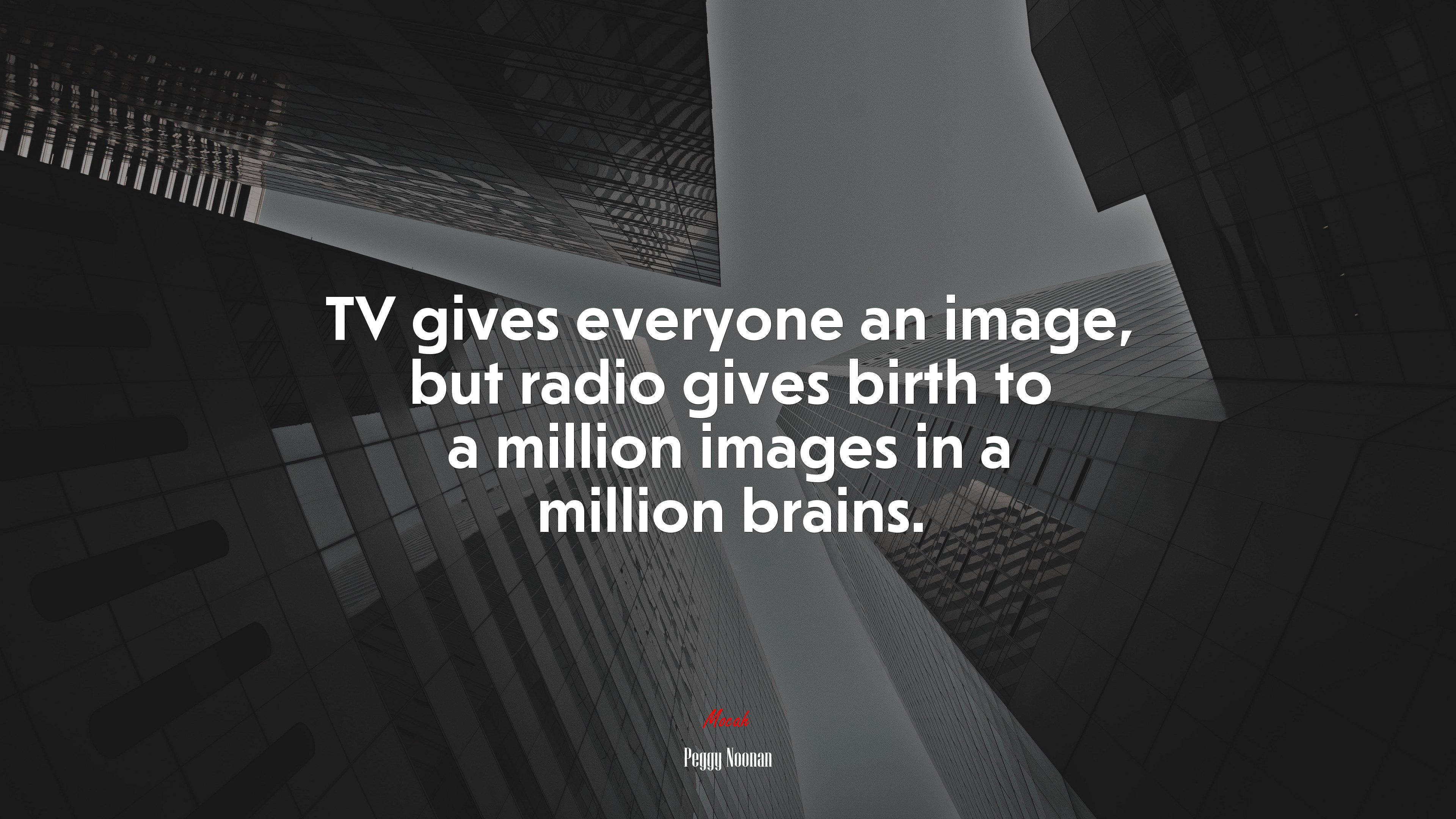 TV gives everyone an image, but radio gives birth to a million images in a million brains. | Peggy Noonan quote HD Wallpaper