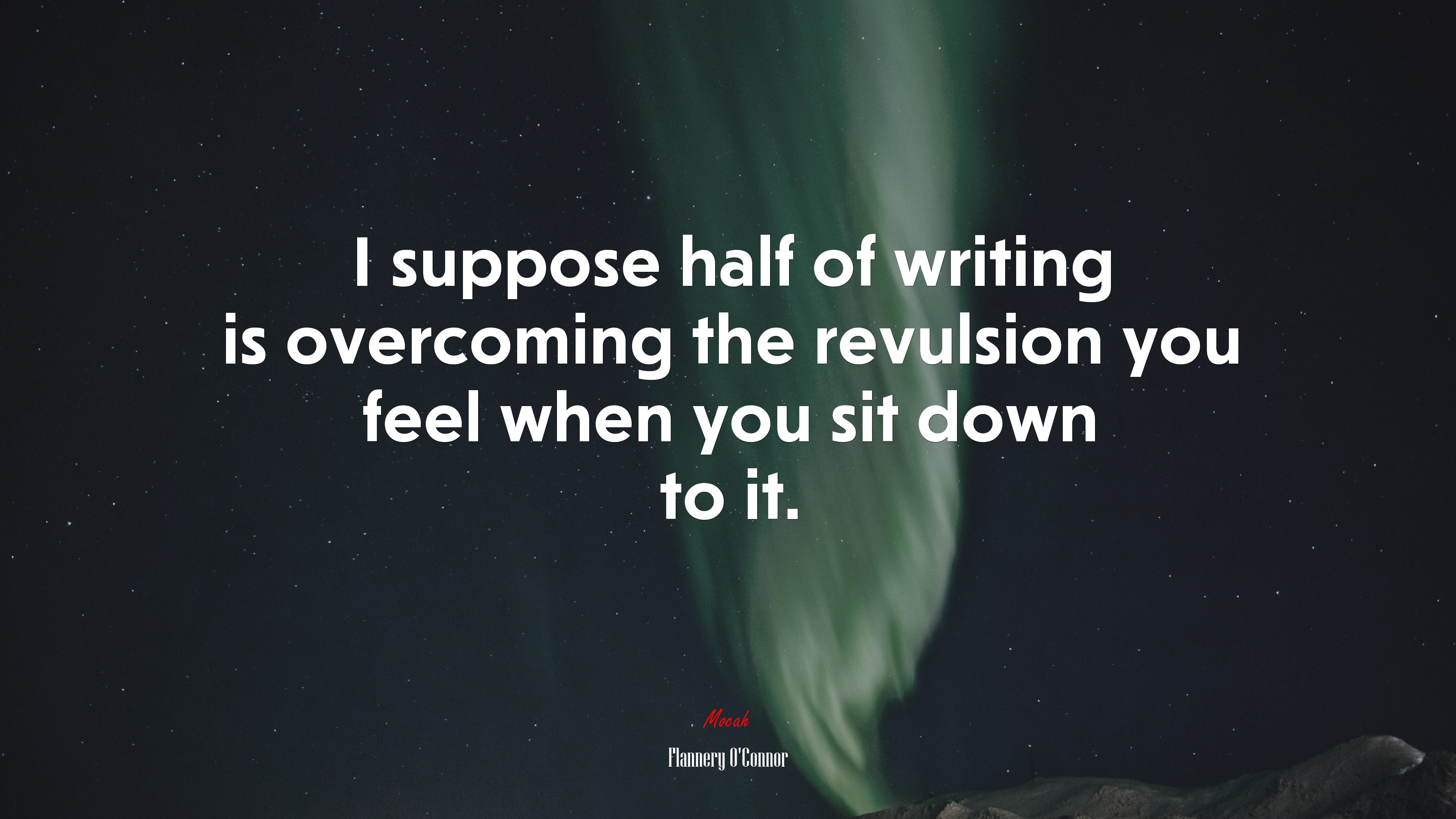 I suppose half of writing is overcoming the revulsion you feel when you sit down to it. | Flannery OConnor quote HD Wallpaper