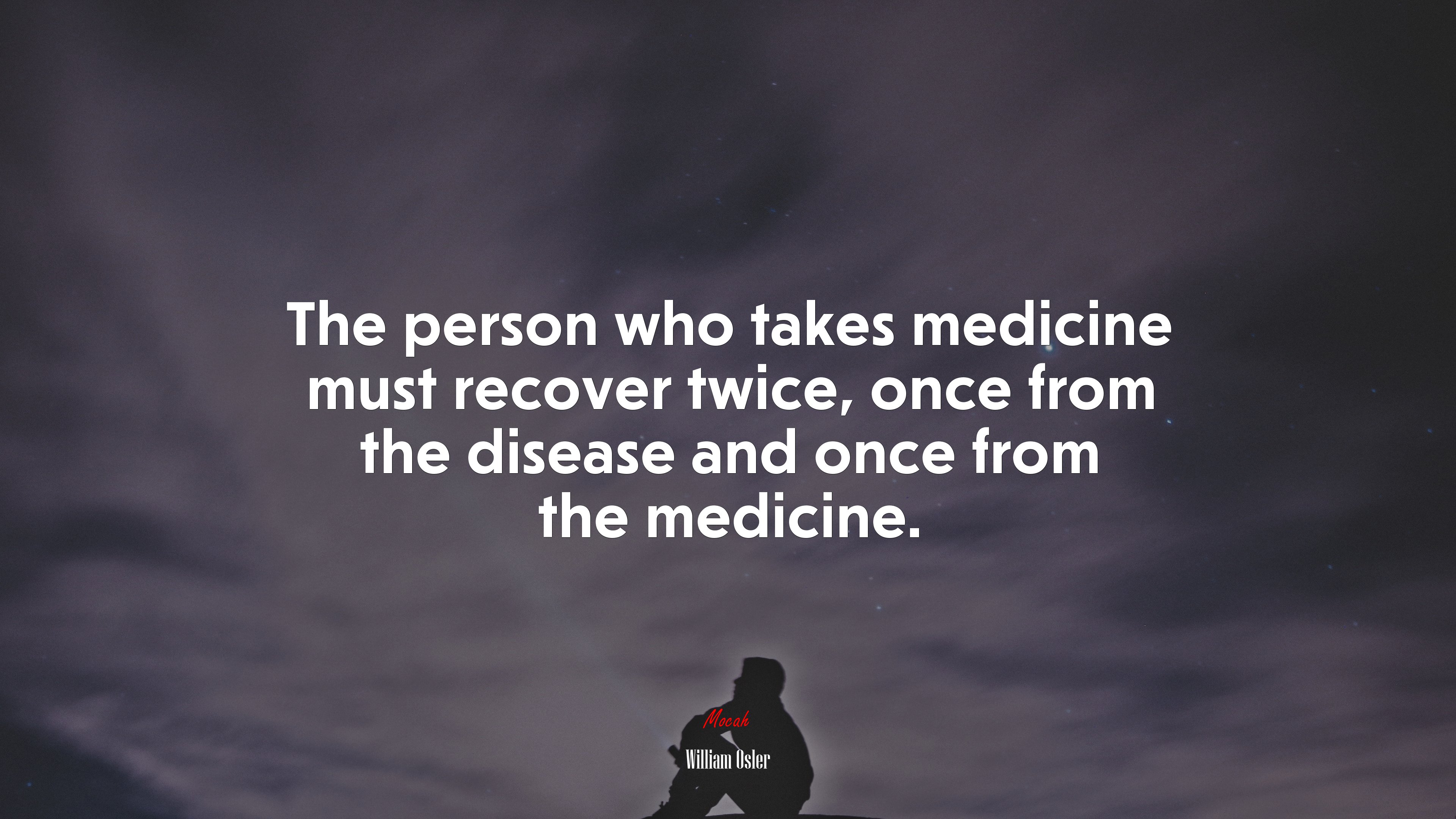 The person who takes medicine must recover twice, once from the disease and once from the medicine. | William Osler quote HD Wallpaper