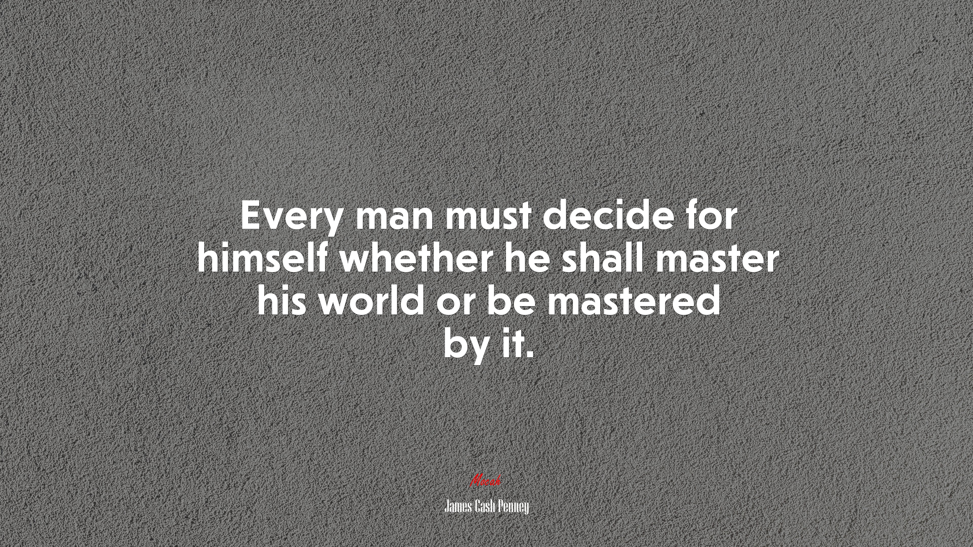Every man must decide for himself whether he shall master his world or be mastered by it. | James Cash Penney quote HD Wallpaper