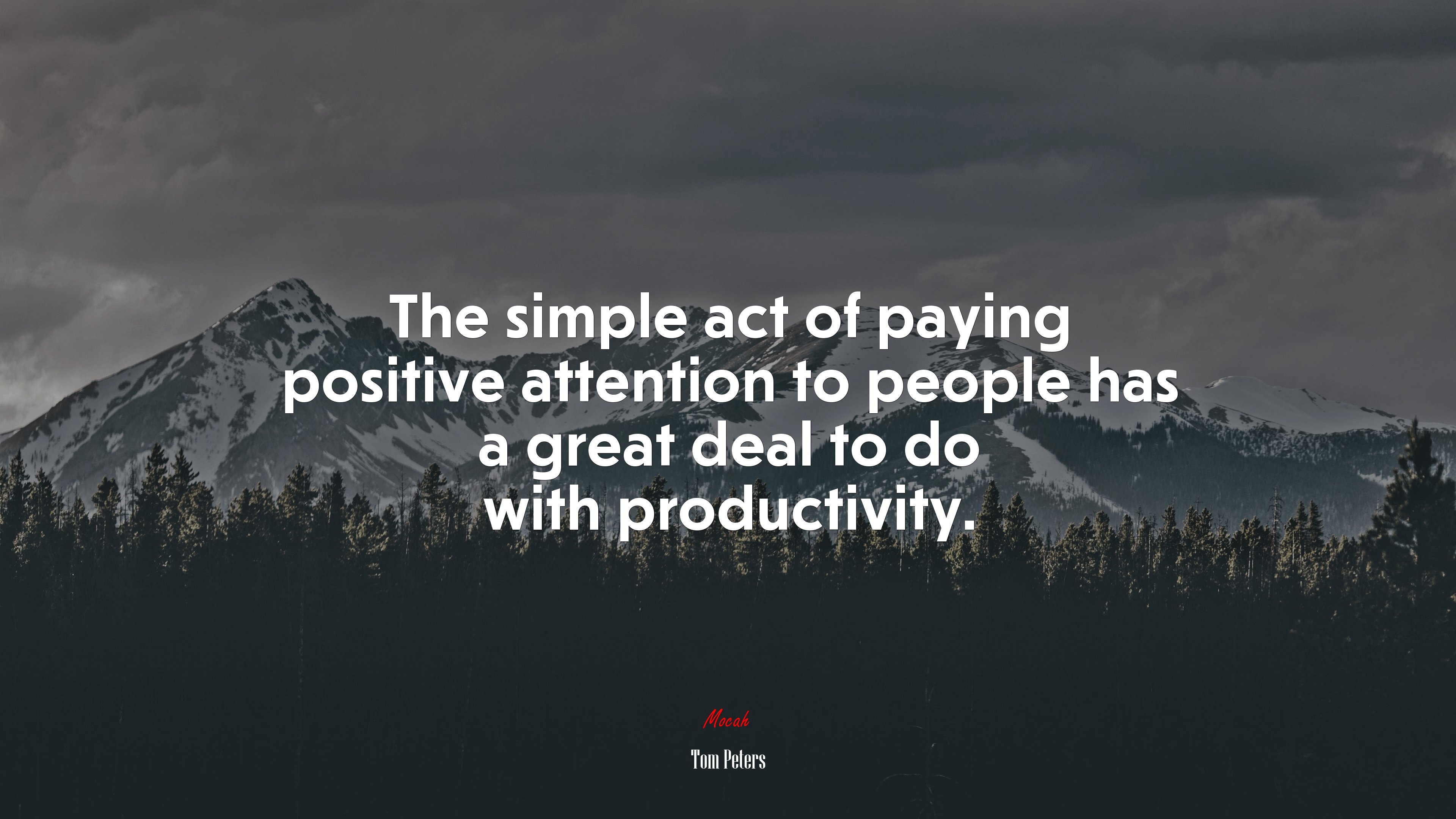 The simple act of paying positive attention to people has a great deal to do with productivity. | Tom Peters quote HD Wallpaper