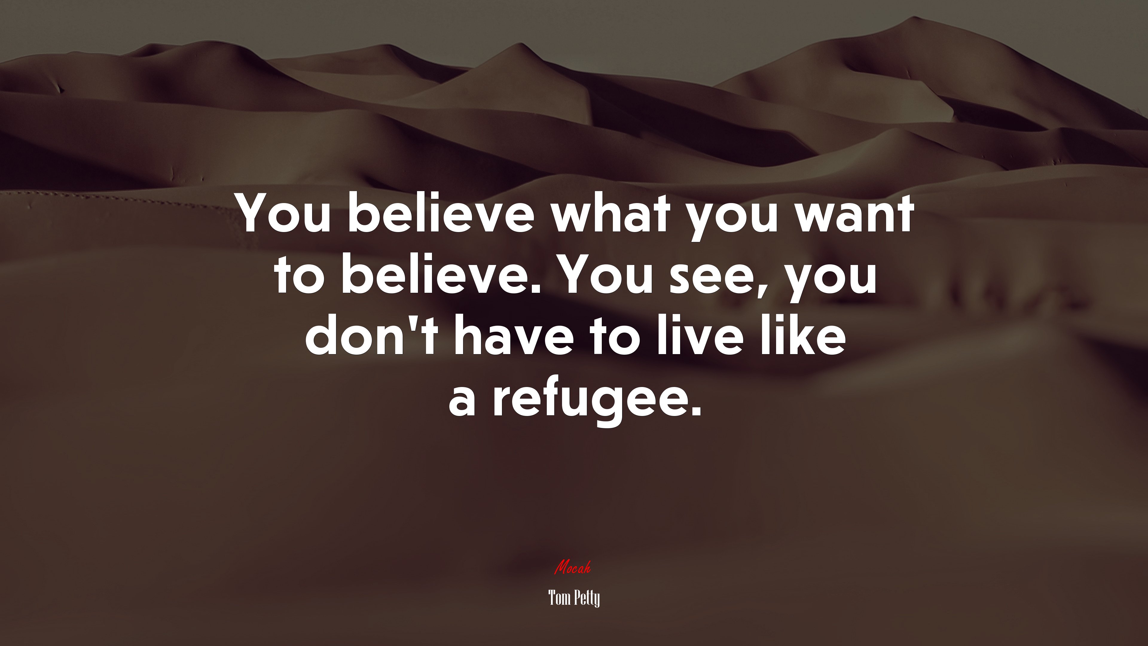 You believe what you want to believe. You see, you don’t have to live like a refugee. | Tom Petty quote HD Wallpaper
