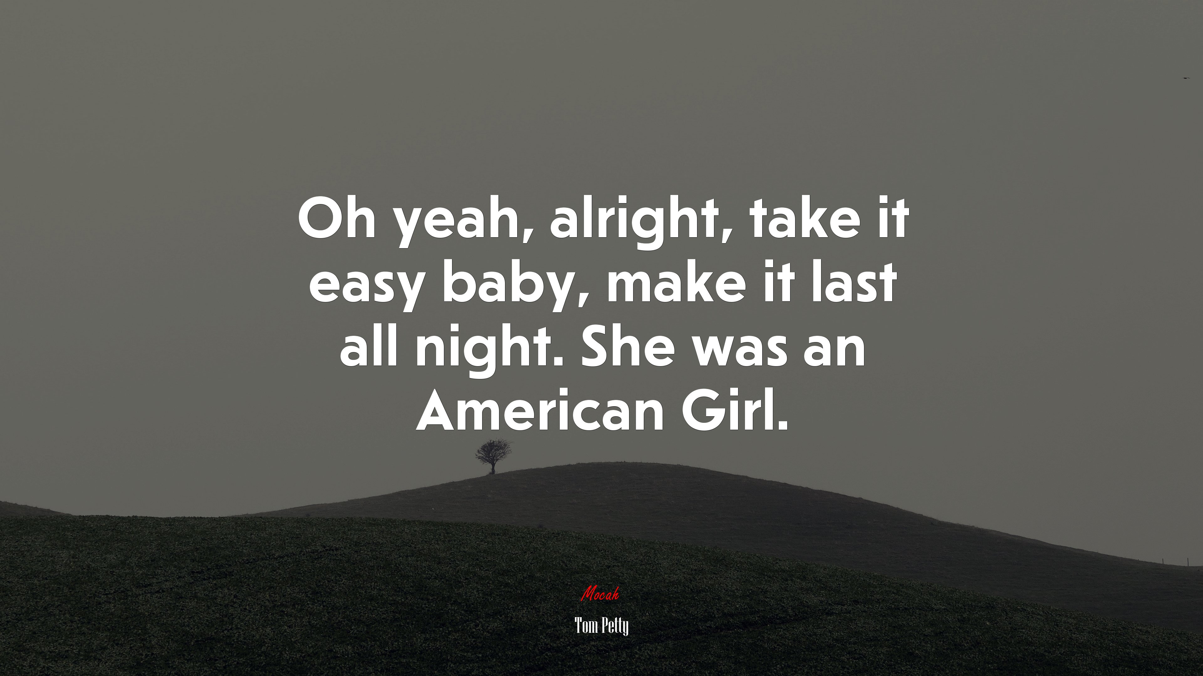 Oh yeah, alright, take it easy baby, make it last all night. She was an American Girl. | Tom Petty quote HD Wallpaper