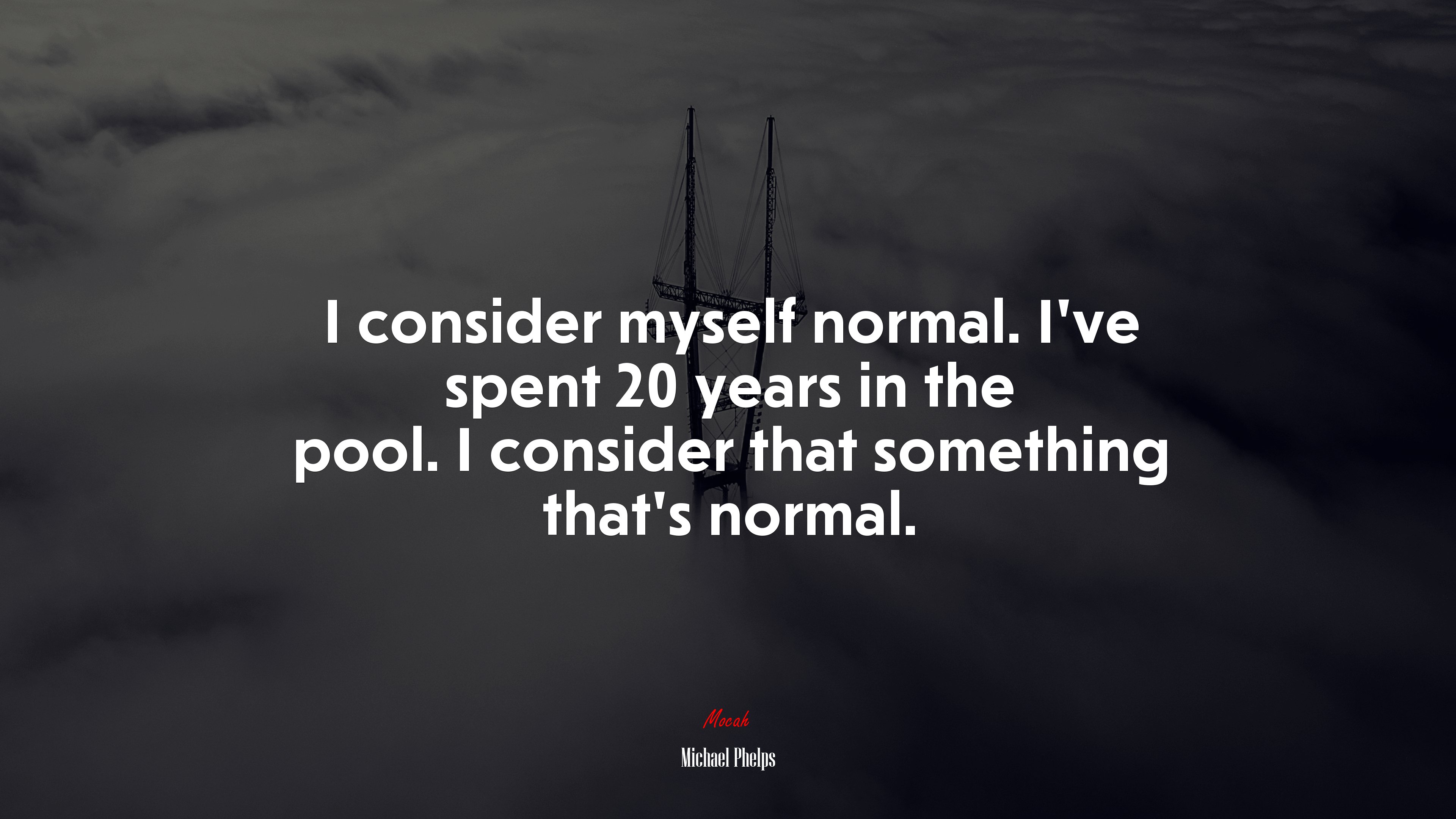 I consider myself normal. I’ve spent 20 years in the pool. I consider that something that’s normal. | Michael Phelps quote HD Wallpaper