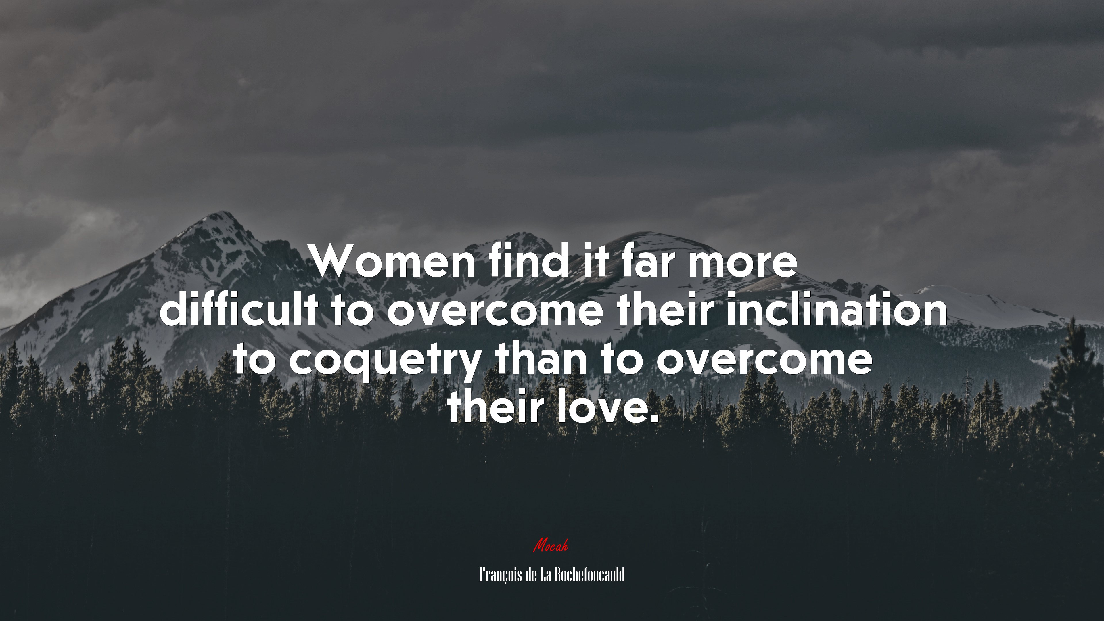 Women find it far more difficult to overcome their inclination to coquetry than to overcome their love. | François de La Rochefoucauld quote HD Wallpaper