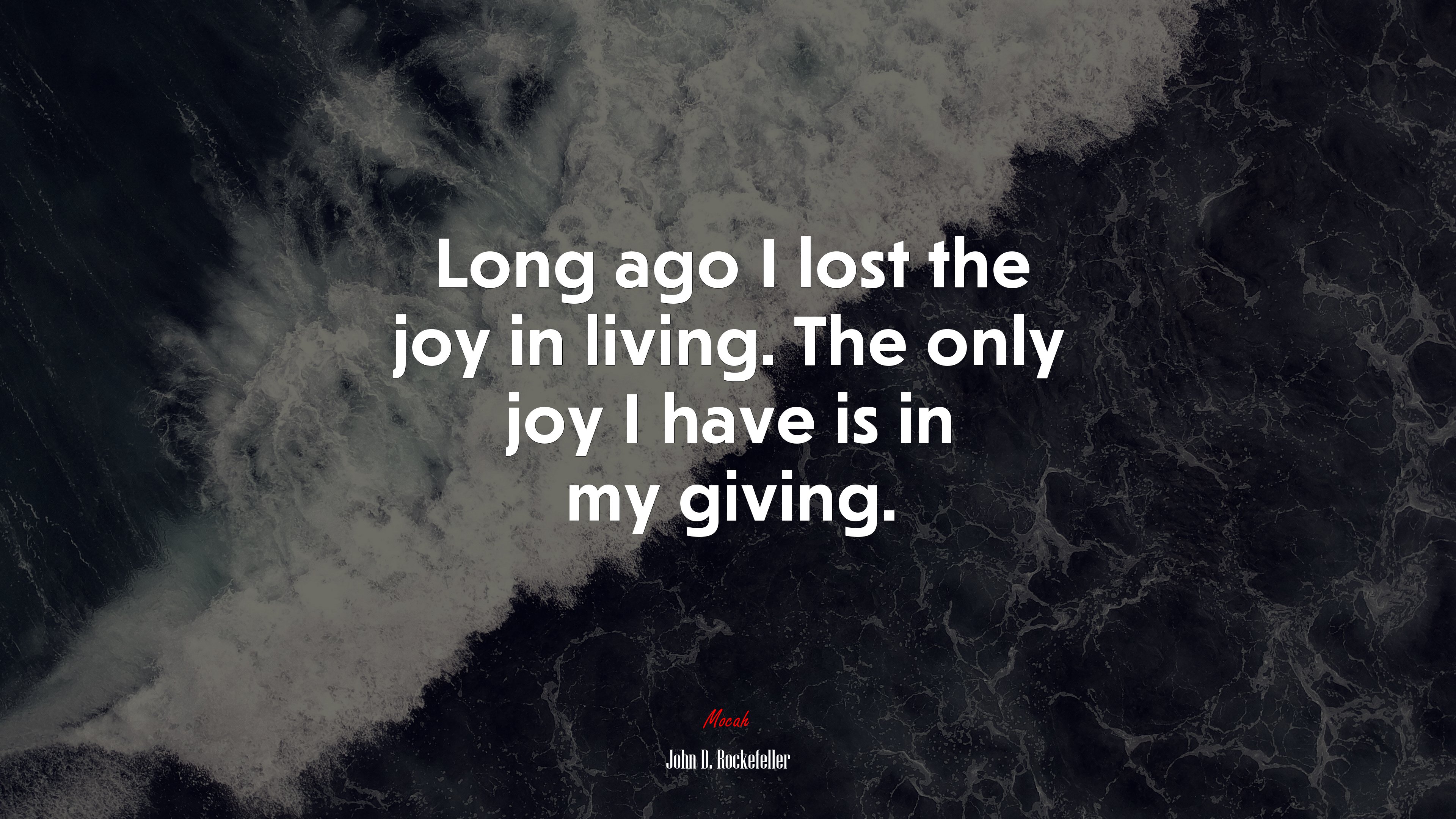 Long ago I lost the joy in living. The only joy I have is in my giving. | John D. Rockefeller quote HD Wallpaper