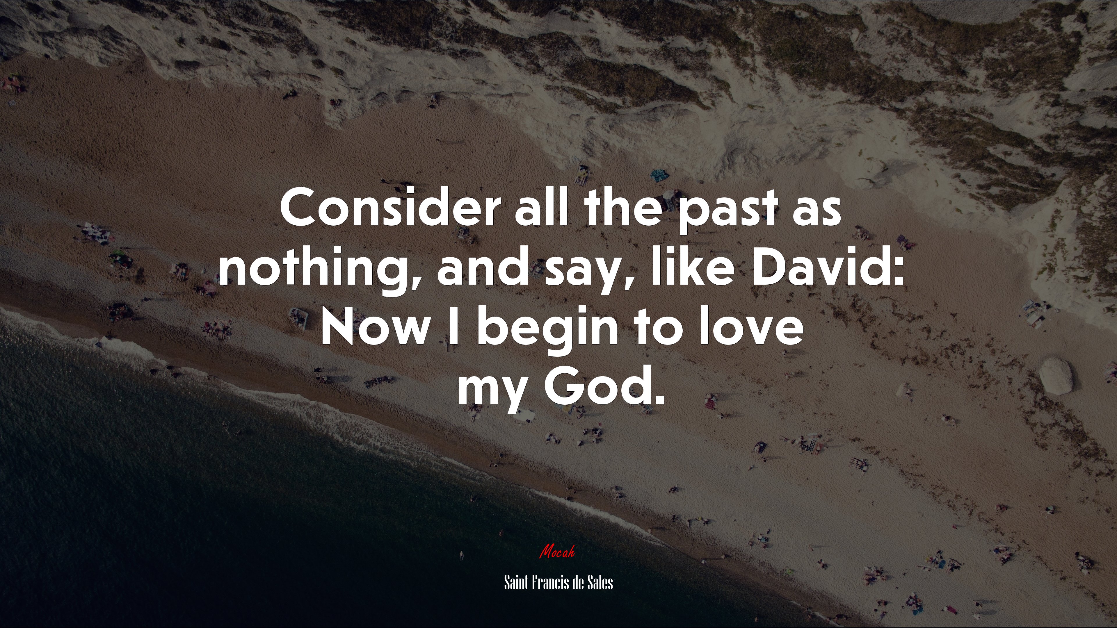 Consider all the past as nothing, and say, like David: Now I begin to love my God. | Saint Francis de Sales quote HD Wallpaper