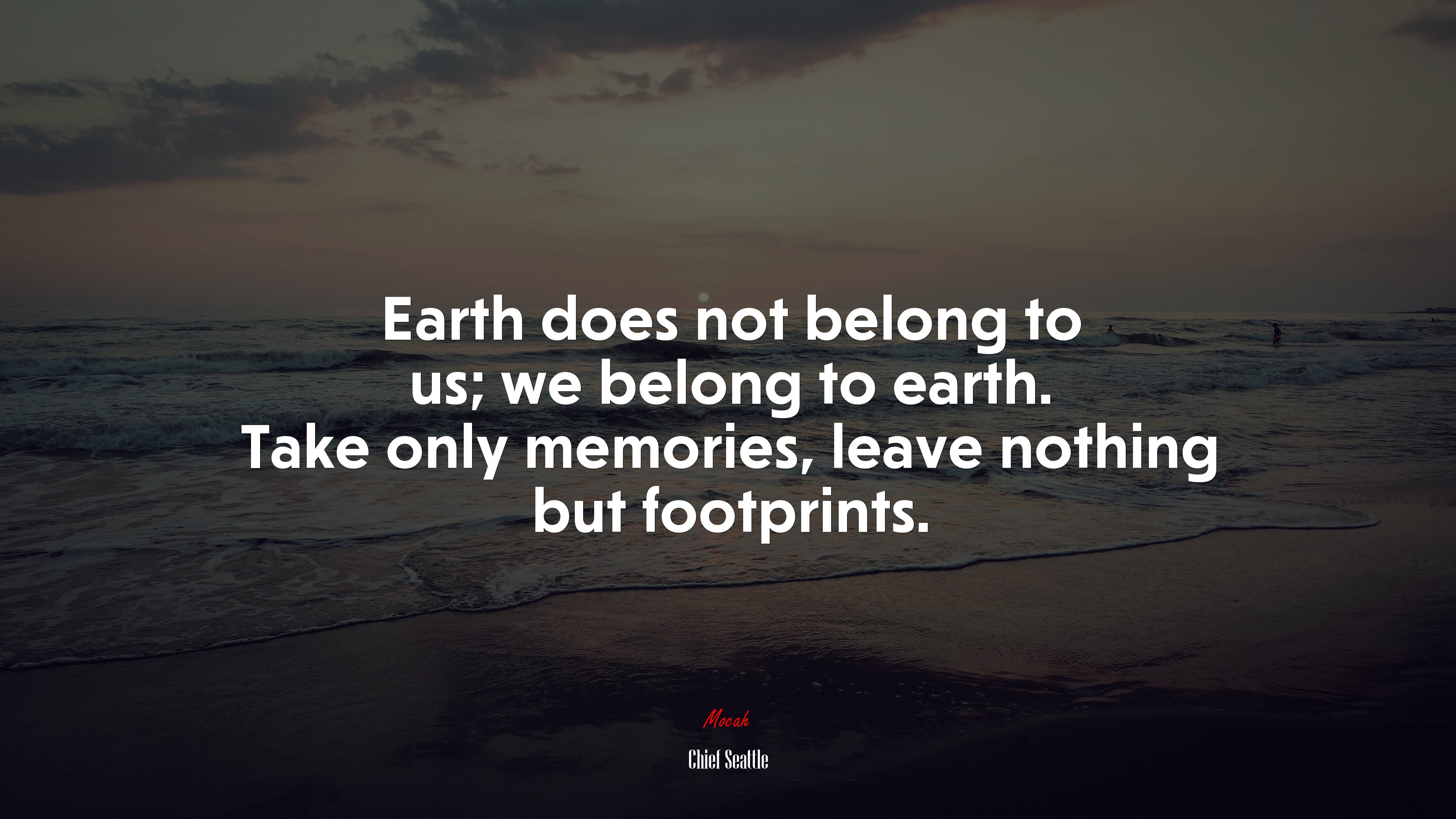 Earth does not belong to us; we belong to earth. Take only memories, leave nothing but footprints. | Chief Seattle quote HD Wallpaper