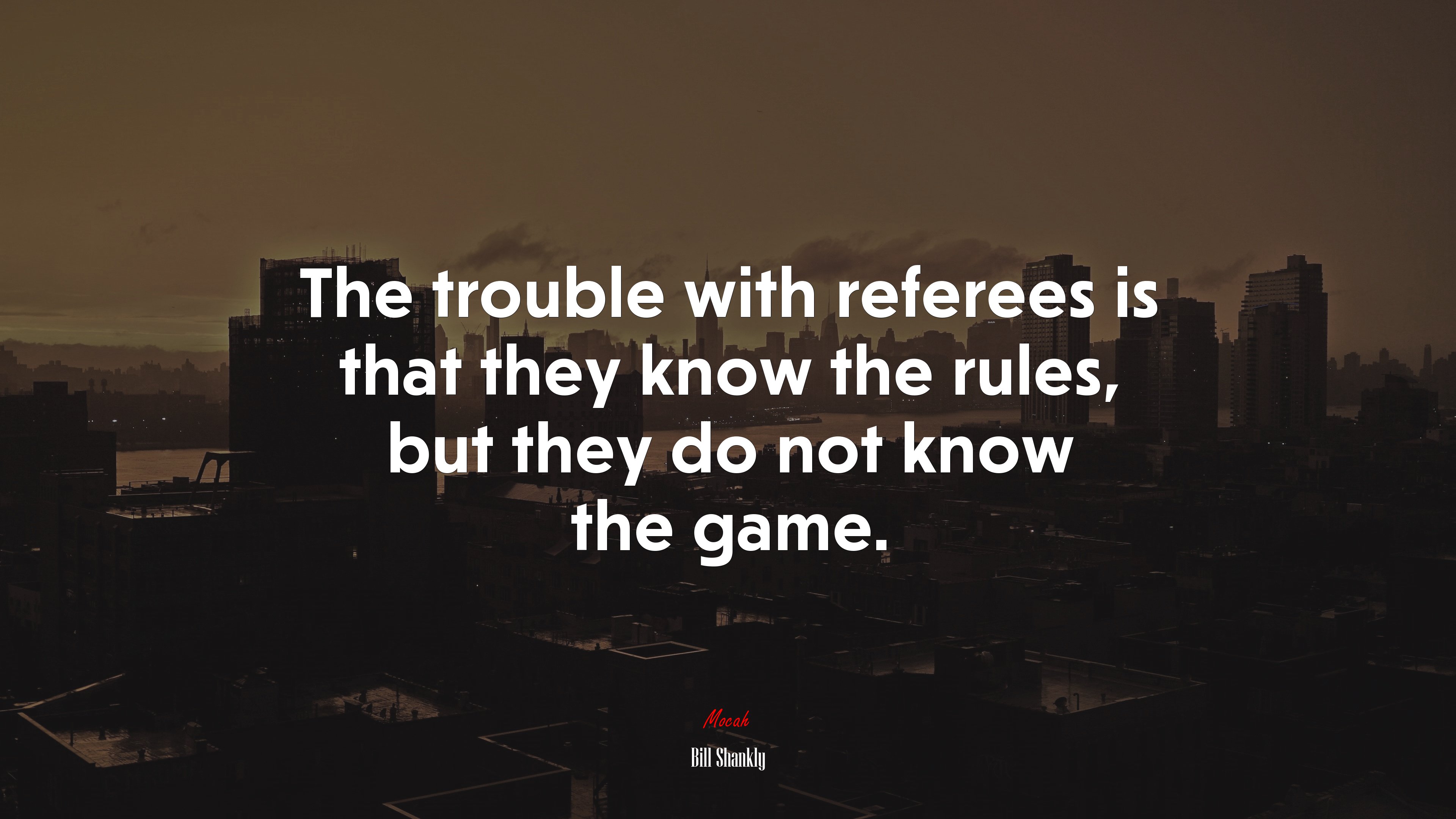 The trouble with referees is that they know the rules, but they do not know the game. | Bill Shankly quote HD Wallpaper