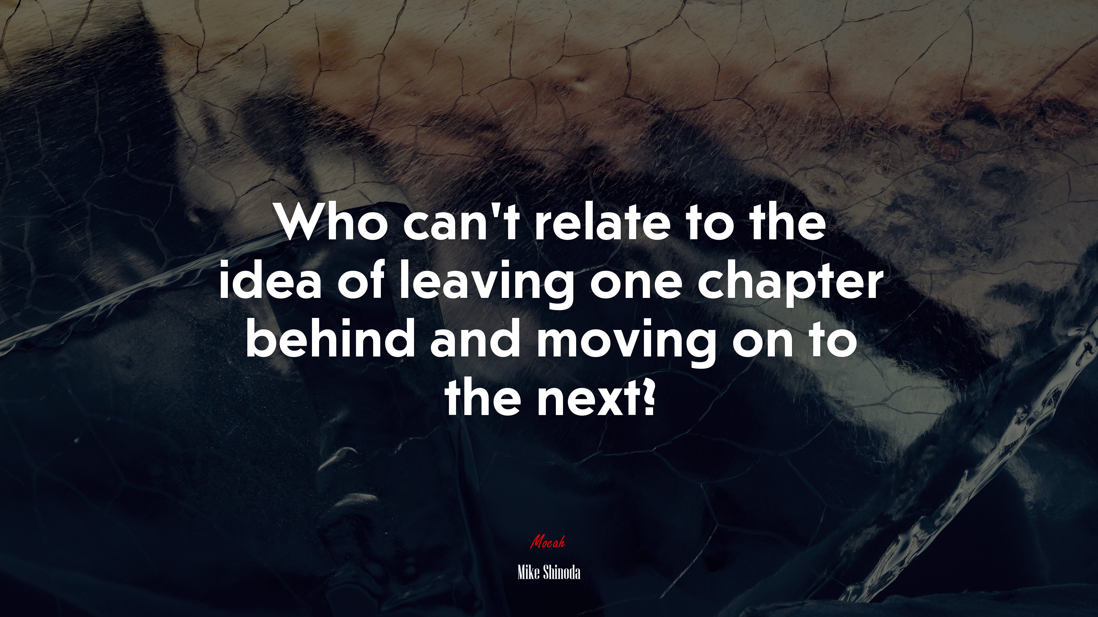 Who can’t relate to the idea of leaving one chapter behind and moving on to the next? | Mike Shinoda quote HD Wallpaper