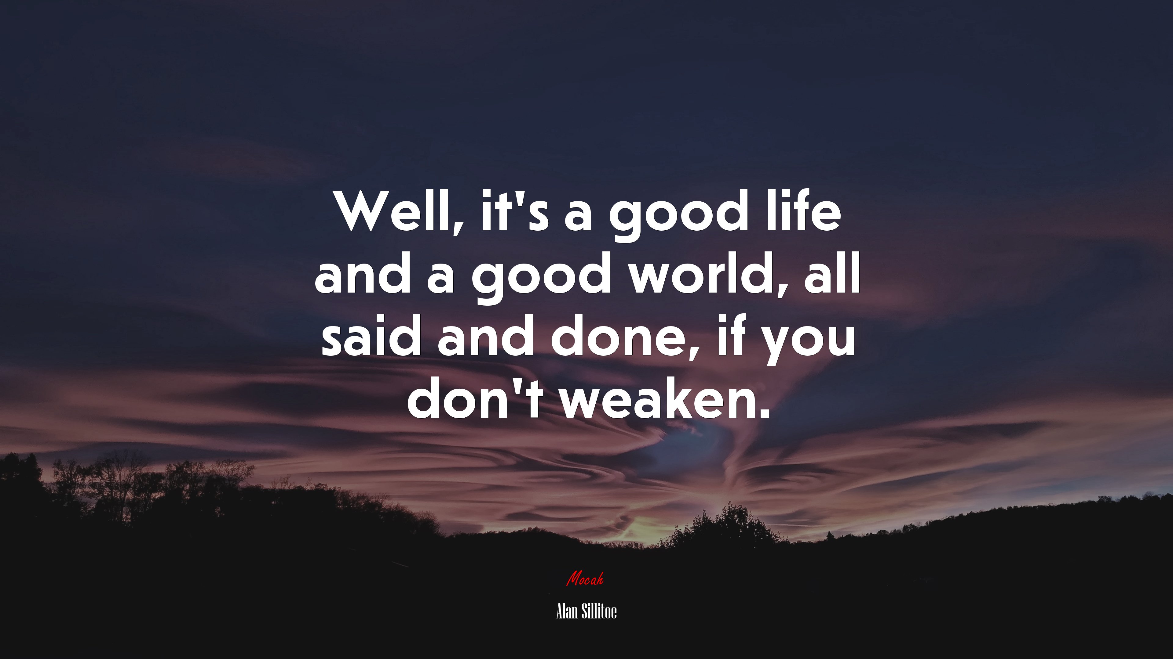 Well, it’s a good life and a good world, all said and done, if you don’t weaken. | Alan Sillitoe quote HD Wallpaper