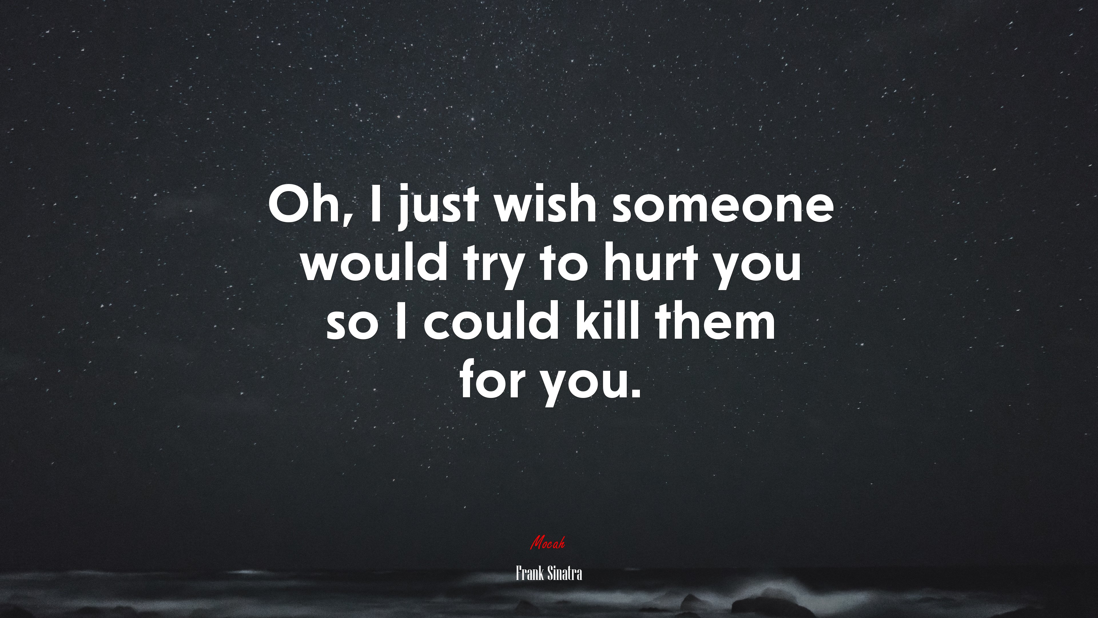 Oh, I just wish someone would try to hurt you so I could kill them for you. | Frank Sinatra quote HD Wallpaper