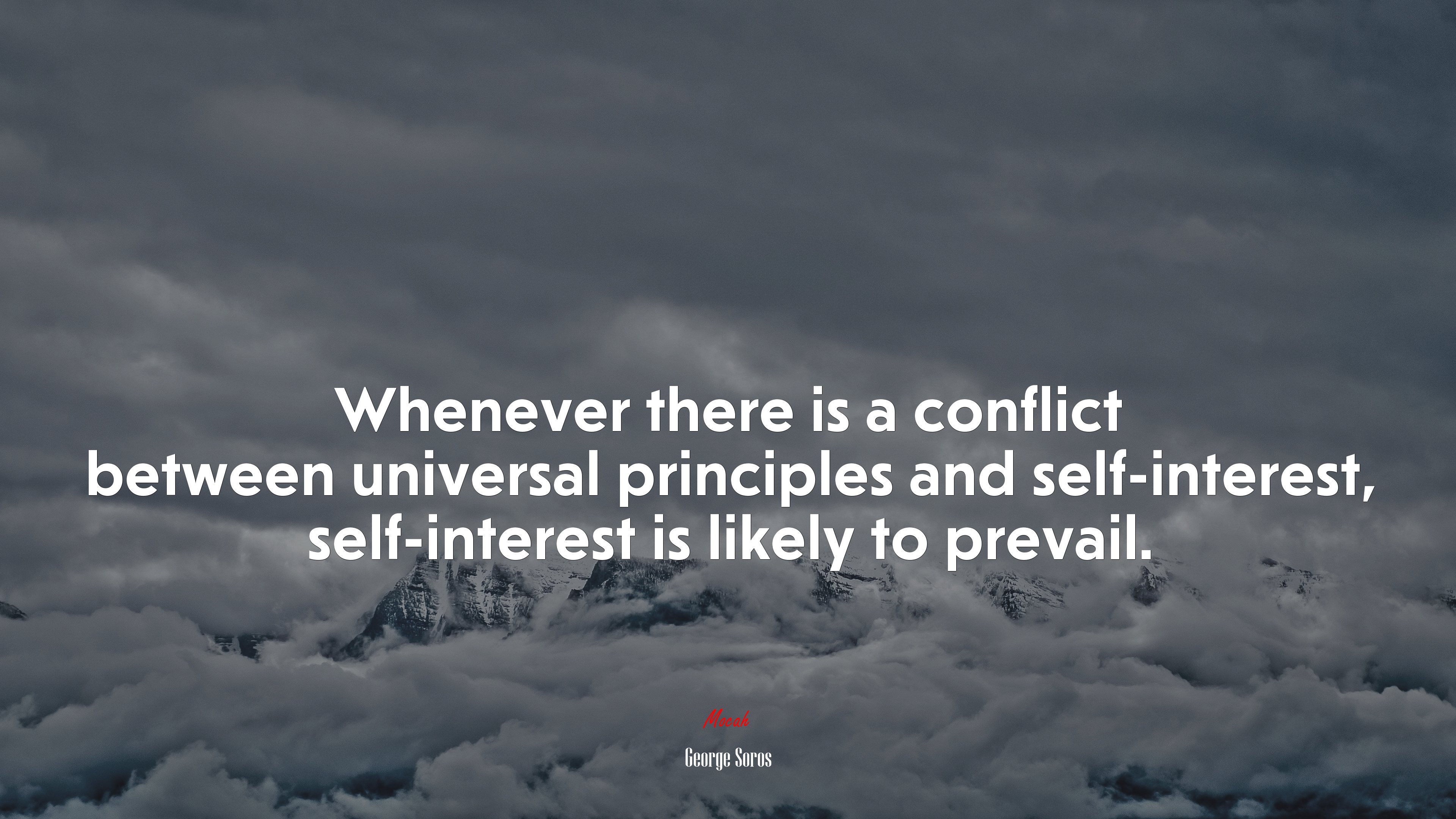 Whenever there is a conflict between universal principles and self-interest, self-interest is likely to prevail. | George Soros quote HD Wallpaper