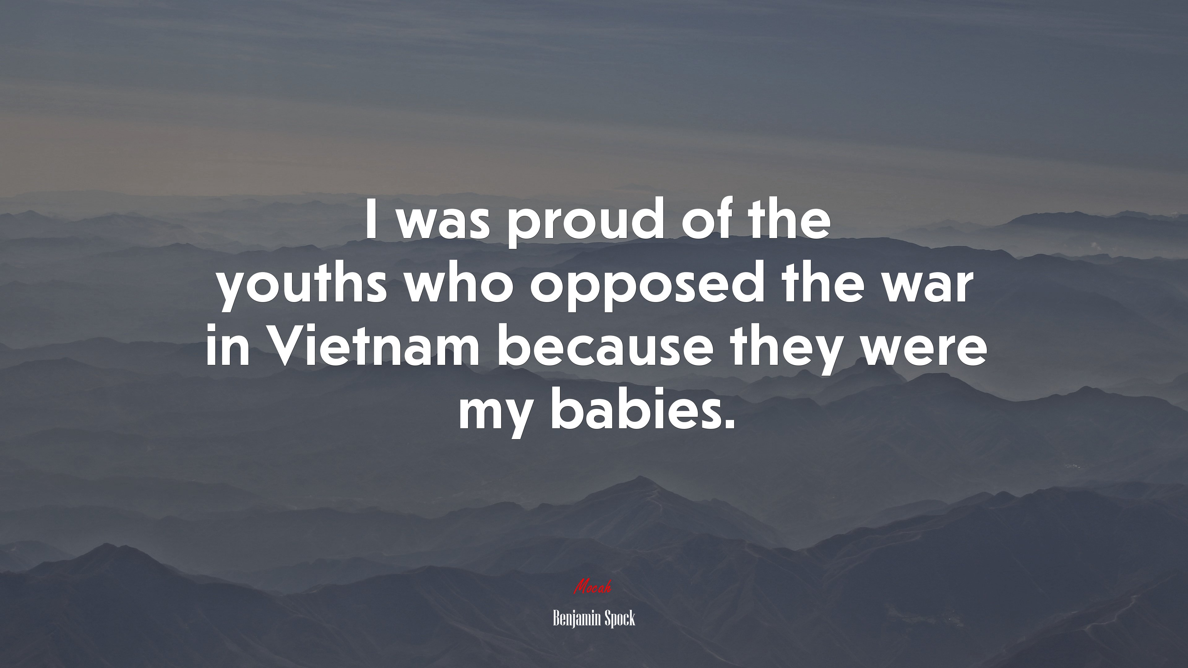 I was proud of the youths who opposed the war in Vietnam because they were my babies. | Benjamin Spock quote HD Wallpaper