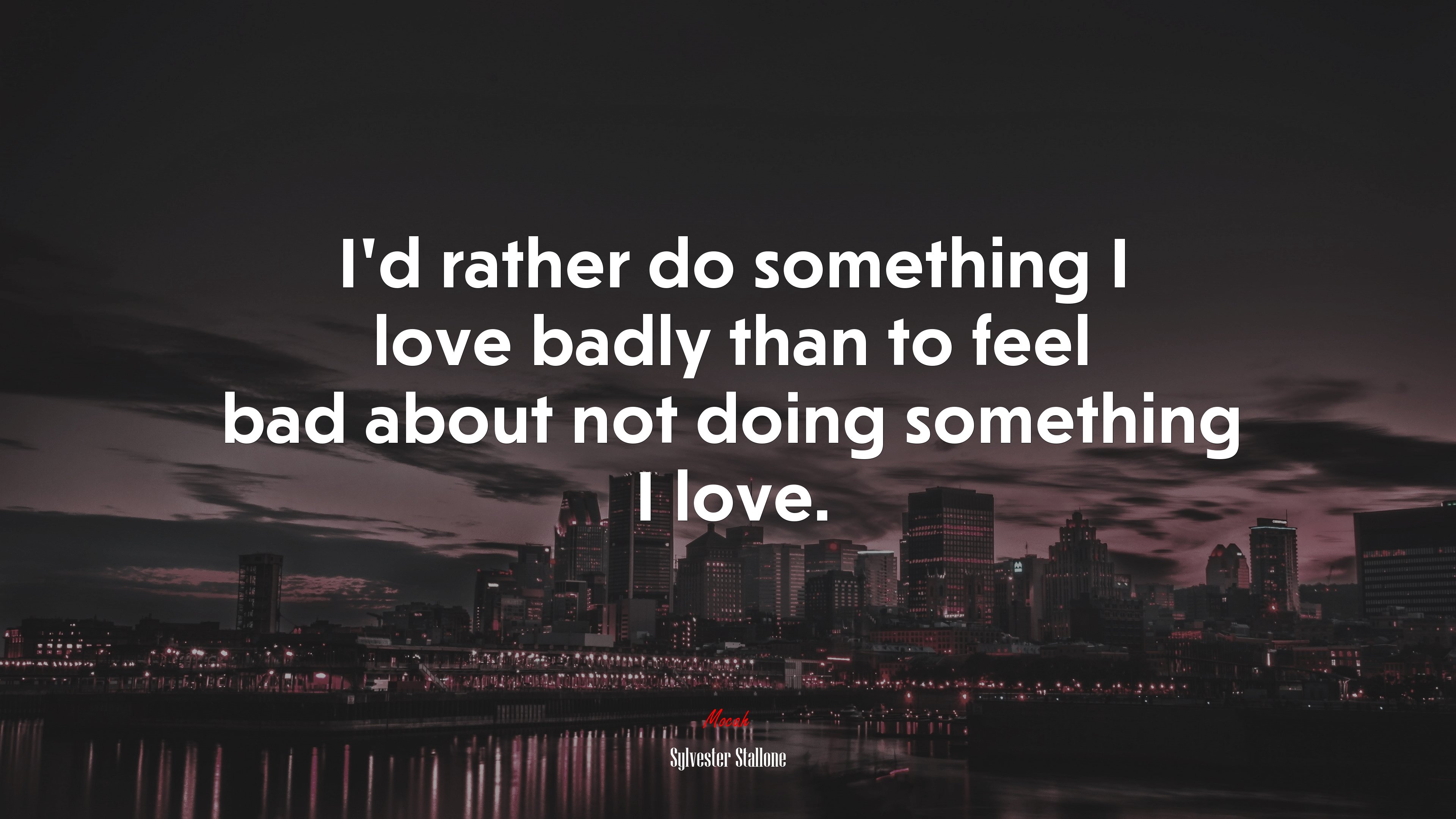 I’d rather do something I love badly than to feel bad about not doing something I love. | Sylvester Stallone quote HD Wallpaper
