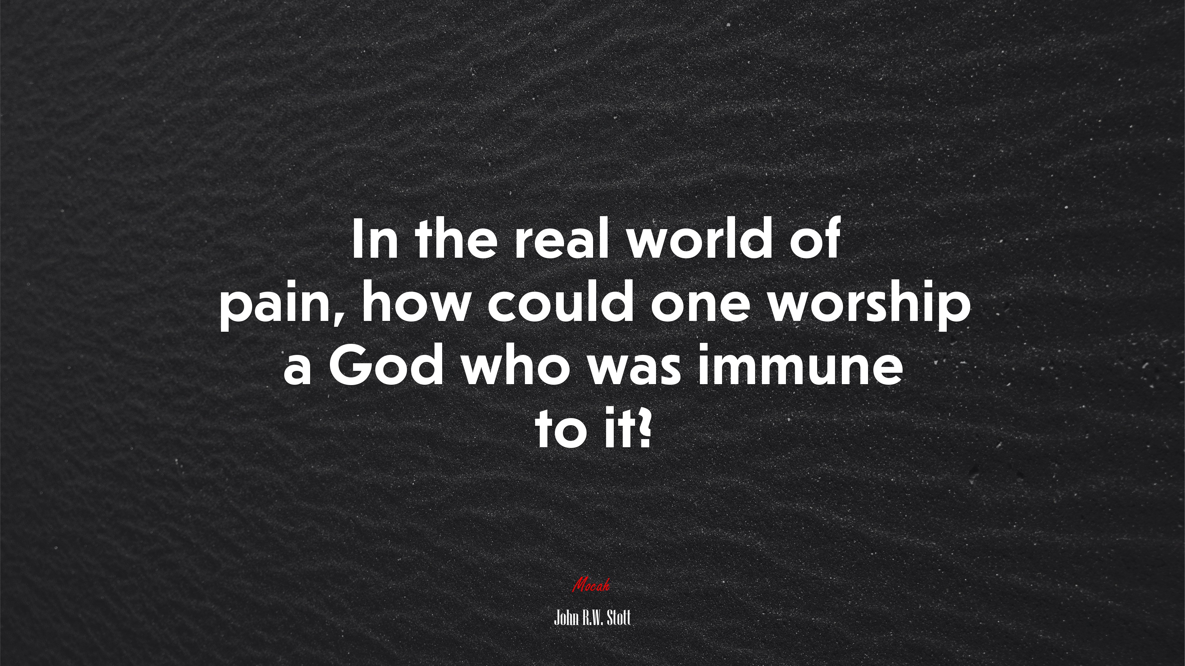 In the real world of pain, how could one worship a God who was immune to it? | John R.W. Stott quote HD Wallpaper