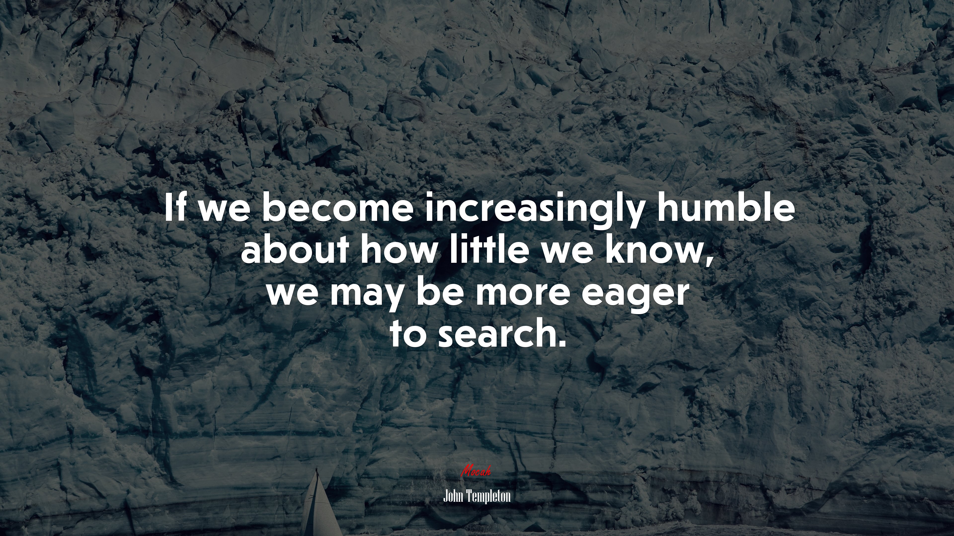 If we become increasingly humble about how little we know, we may be more eager to search. | John Templeton quote HD Wallpaper