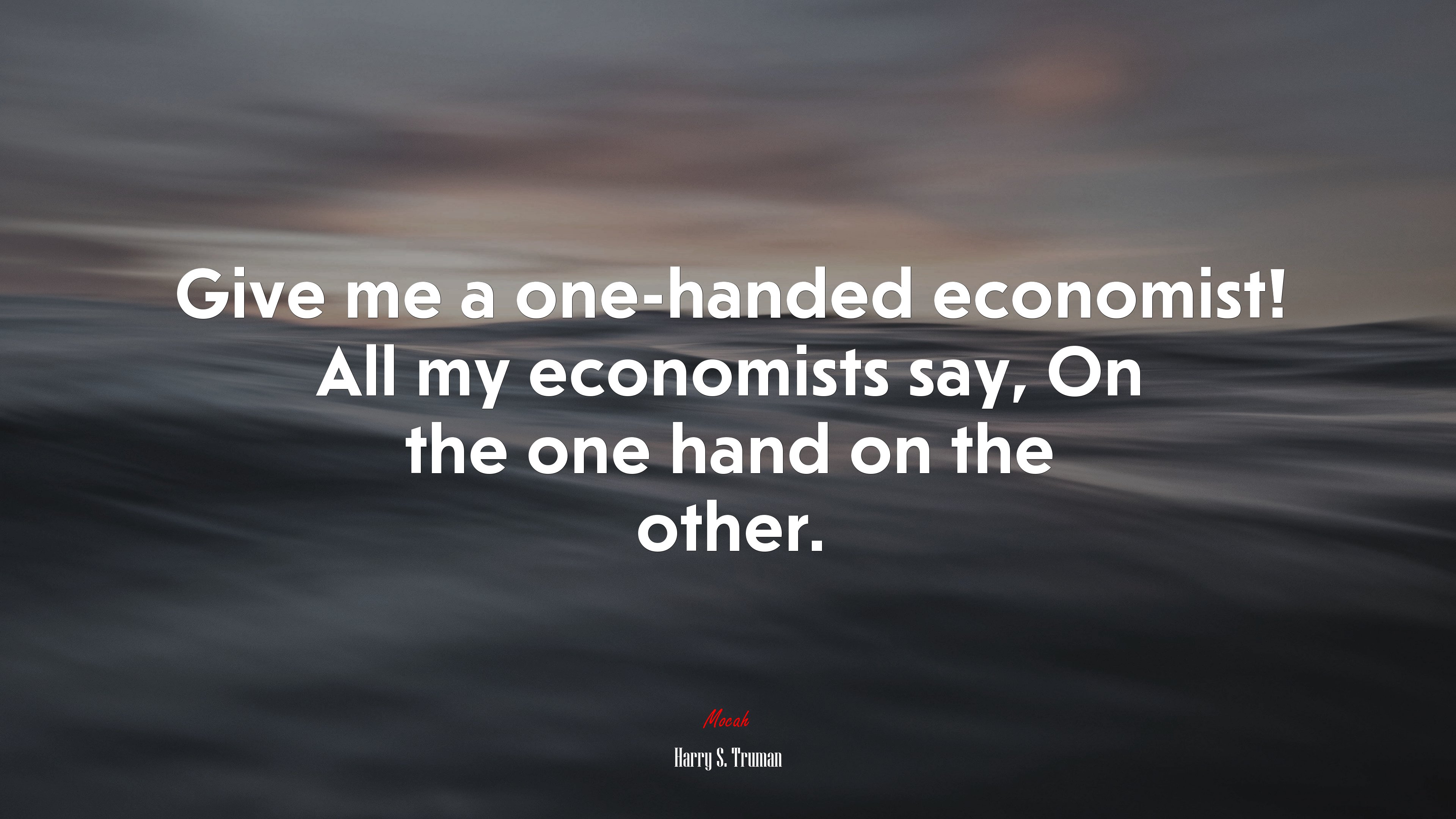 Give me a one-handed economist! All my economists say, On the one hand on the other. | Harry S. Truman quote HD Wallpaper