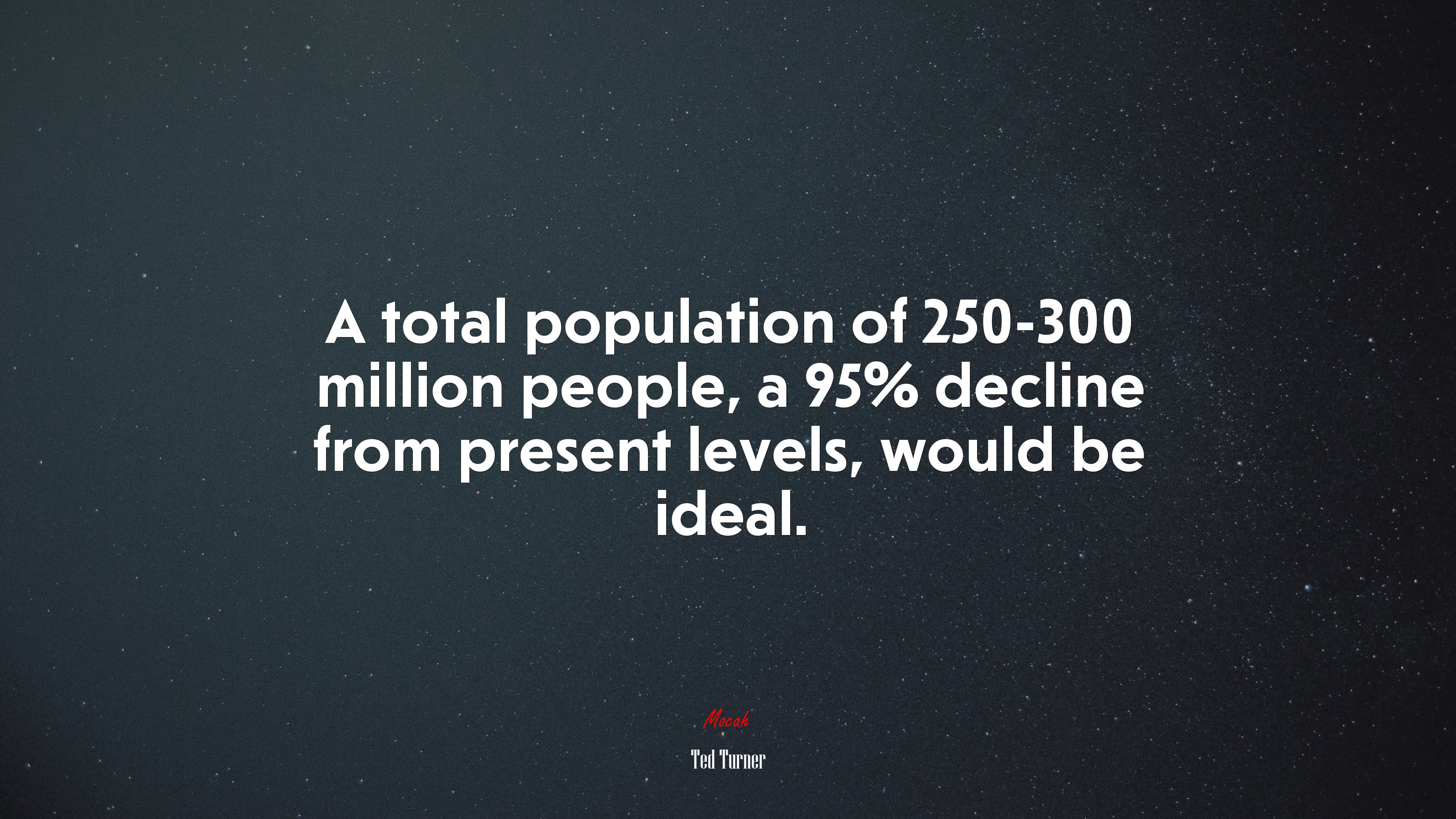 A total population of 250-300 million people, a 95% decline from present levels, would be ideal. | Ted Turner quote HD Wallpaper
