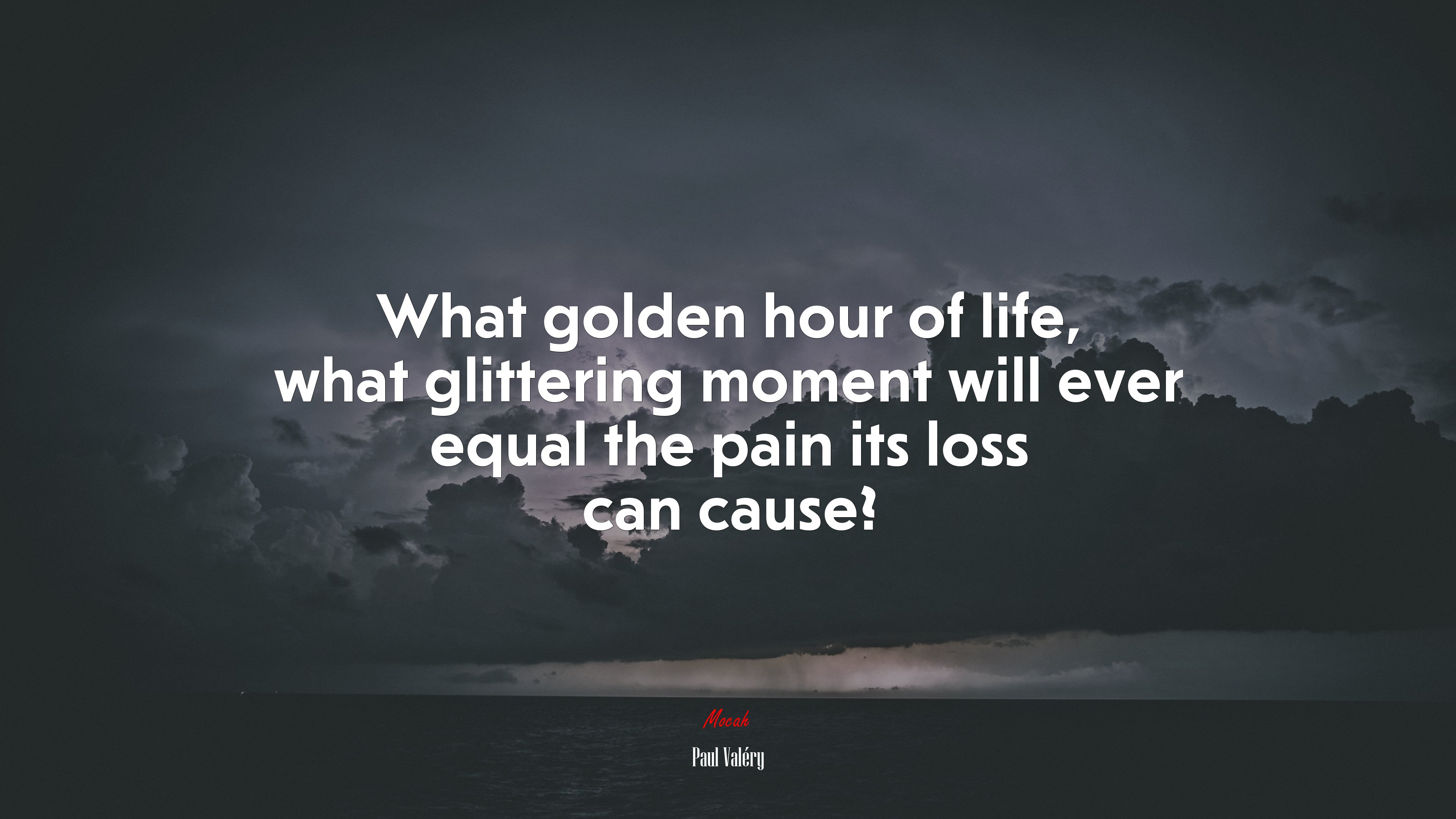 What golden hour of life, what glittering moment will ever equal the pain its loss can cause? | Paul Valéry quote HD Wallpaper
