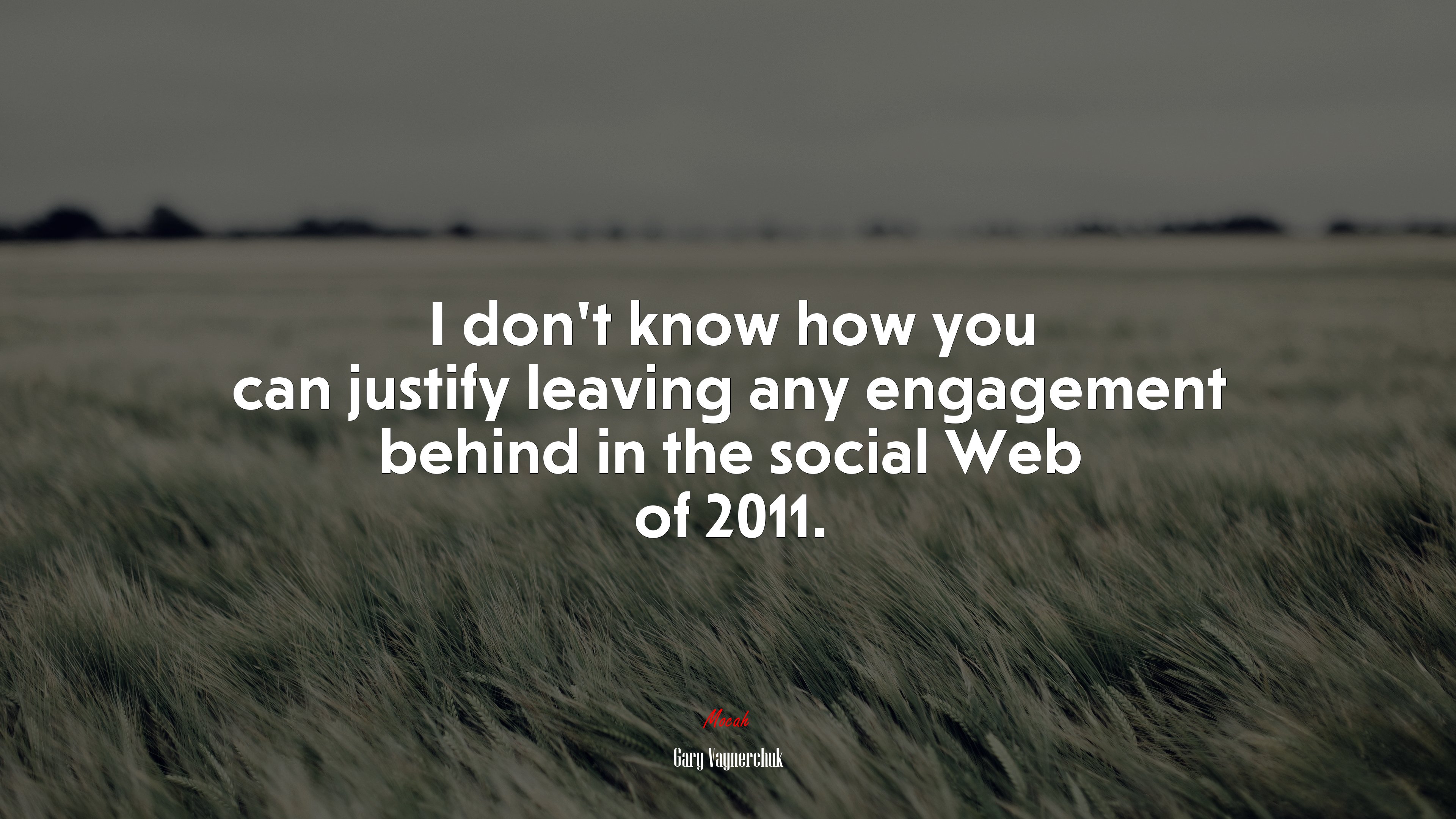 I don’t know how you can justify leaving any engagement behind in the social Web of 2011. | Gary Vaynerchuk quote HD Wallpaper