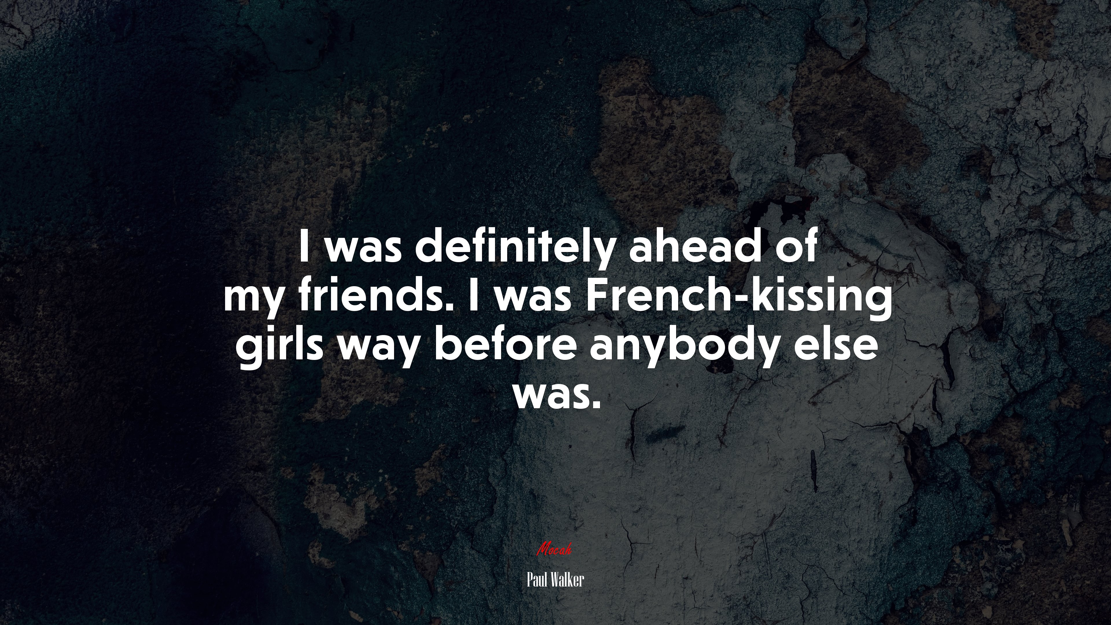 I was definitely ahead of my friends. I was French-kissing girls way before anybody else was. | Paul Walker quote HD Wallpaper