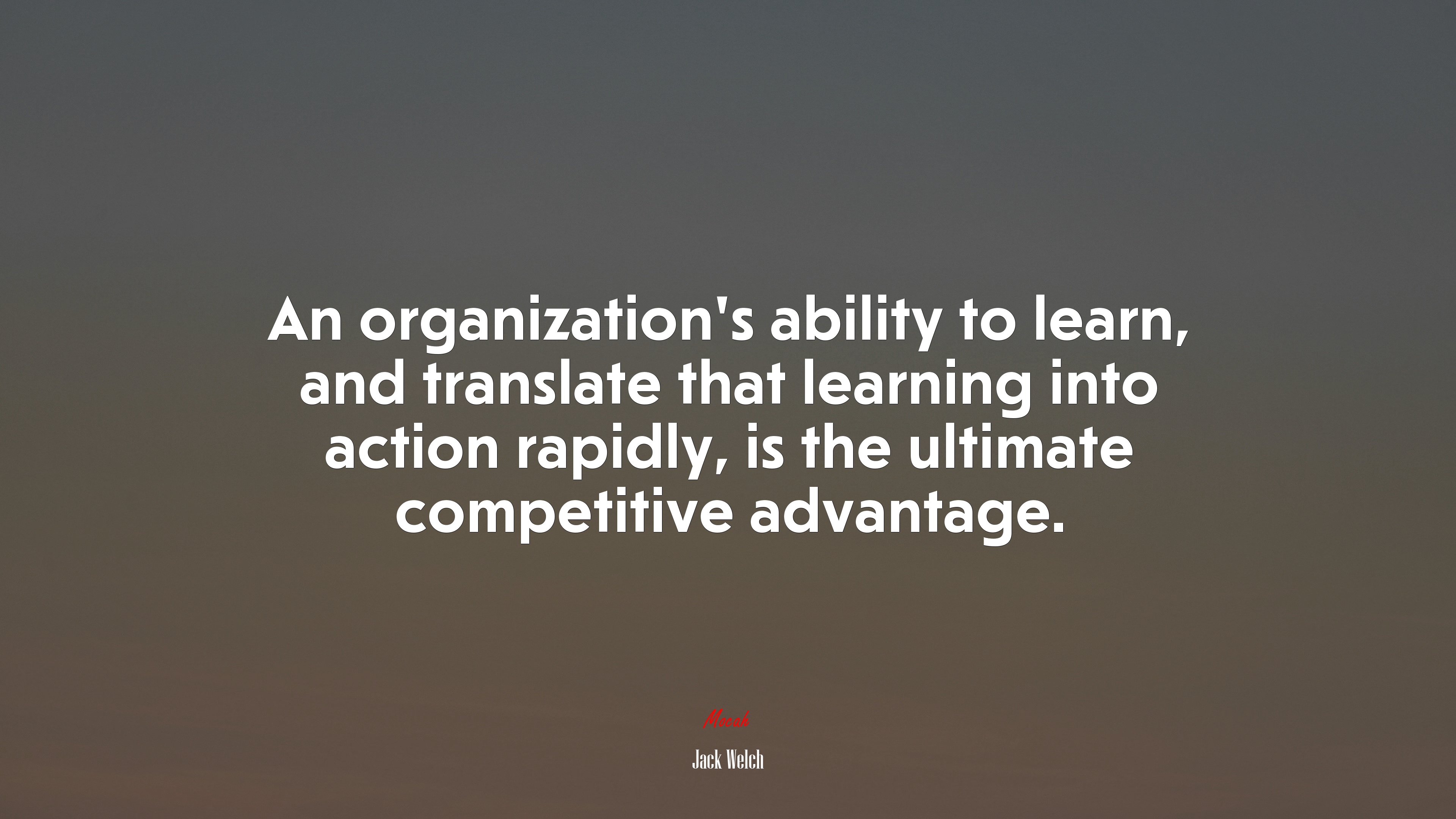 An organization’s ability to learn, and translate that learning into action rapidly, is the ultimate competitive advantage. | Jack Welch quote HD Wallpaper
