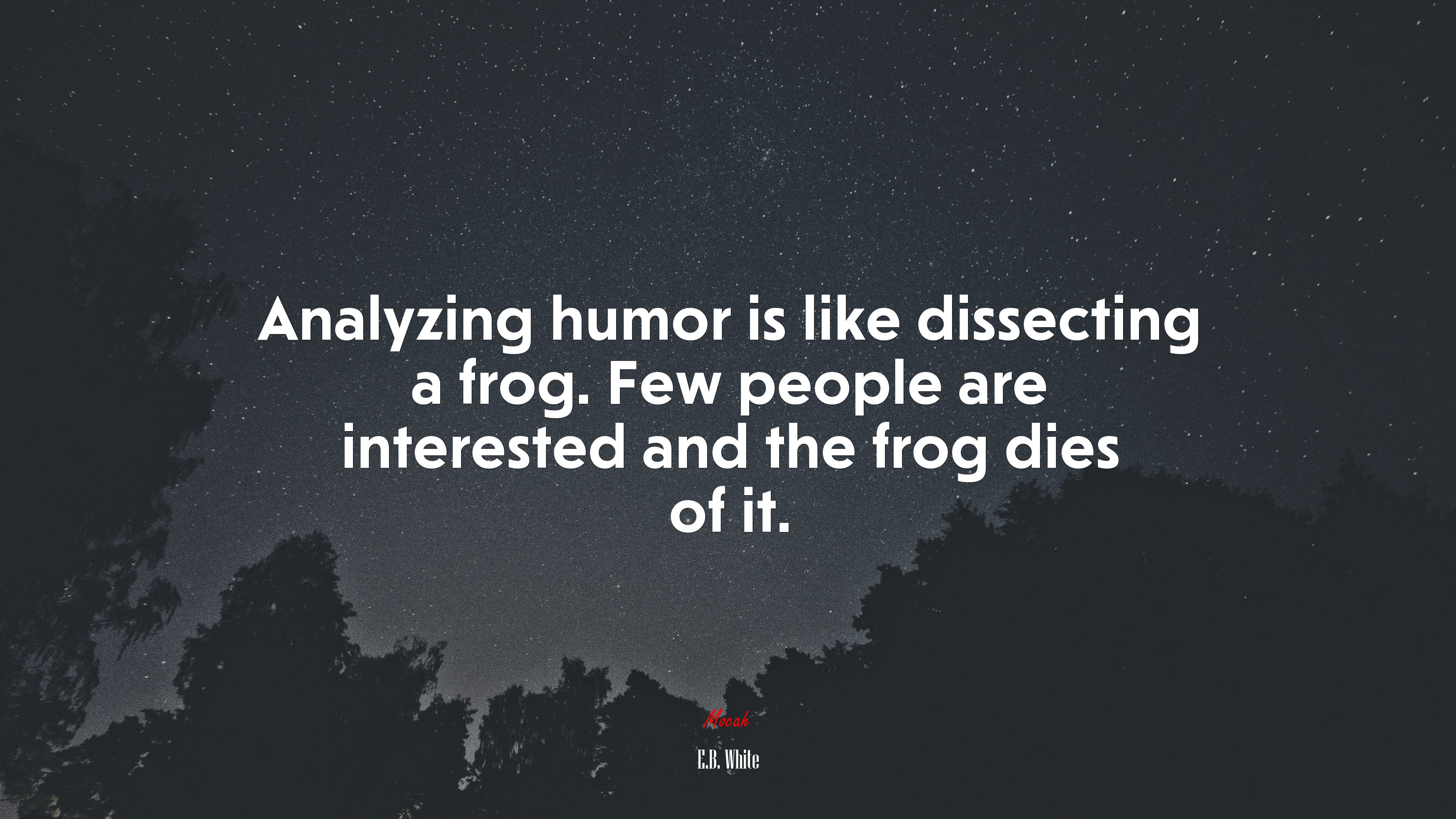 Analyzing humor is like dissecting a frog. Few people are interested and the frog dies of it. | E.B. White quote HD Wallpaper