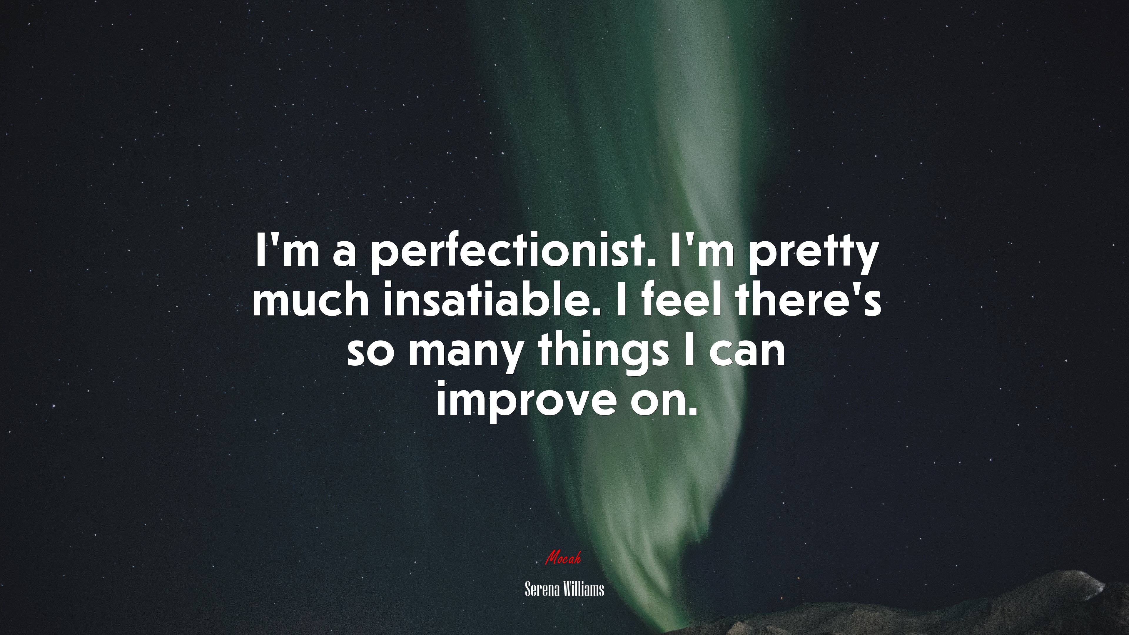 I’m a perfectionist. I’m pretty much insatiable. I feel there’s so many things I can improve on. | Serena Williams quote HD Wallpaper