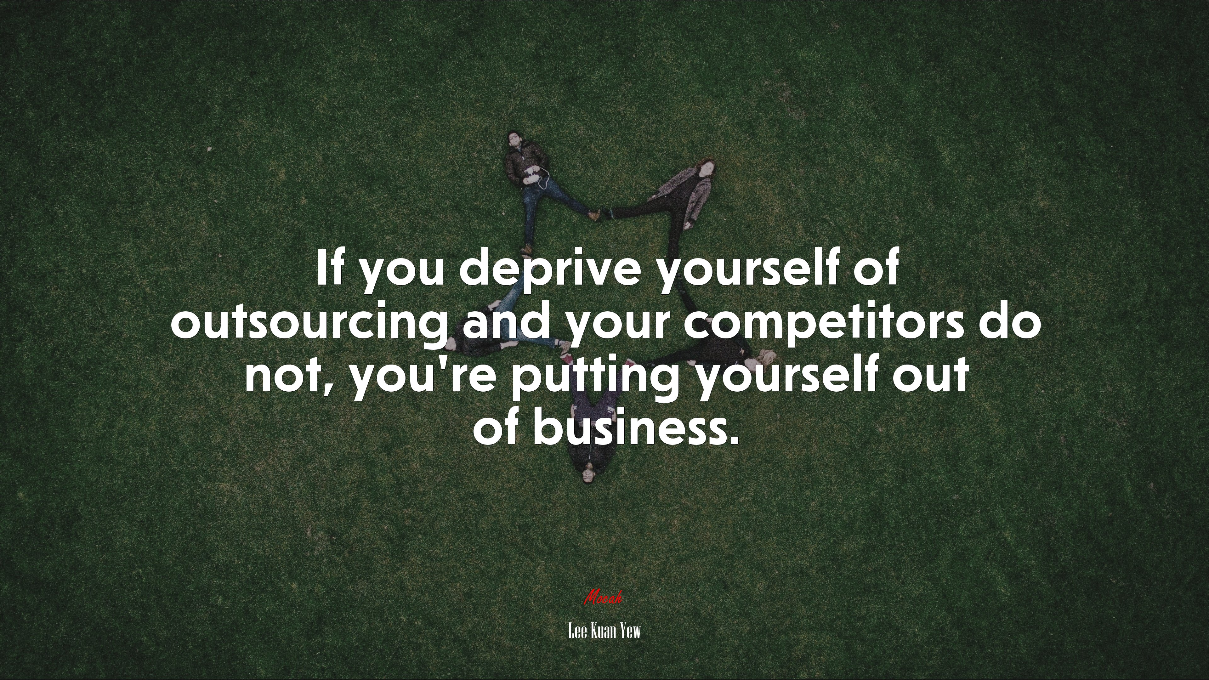 If you deprive yourself of outsourcing and your competitors do not, you’re putting yourself out of business. | Lee Kuan Yew quote HD Wallpaper