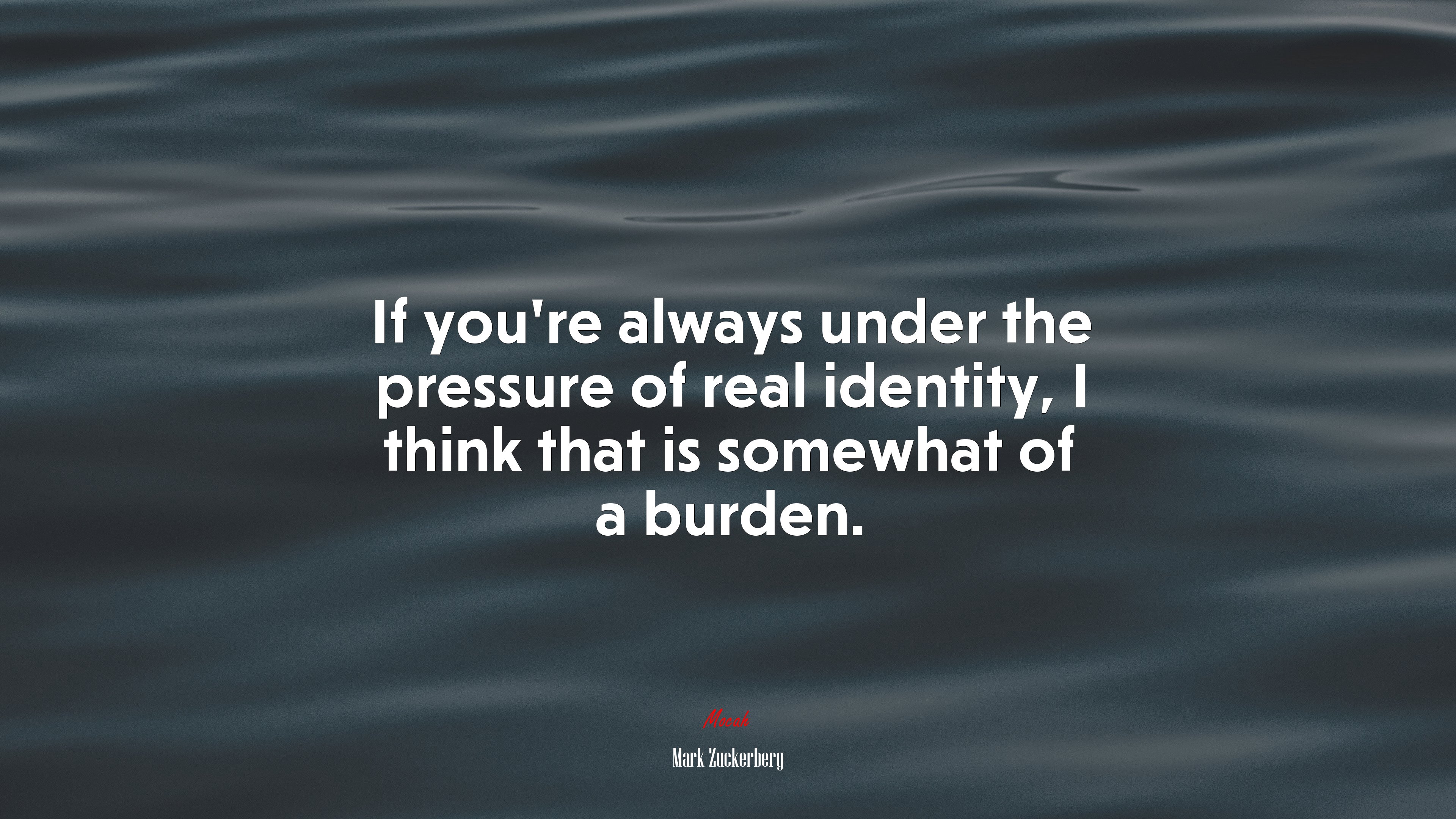 If you’re always under the pressure of real identity, I think that is somewhat of a burden. | Mark Zuckerberg quote HD Wallpaper